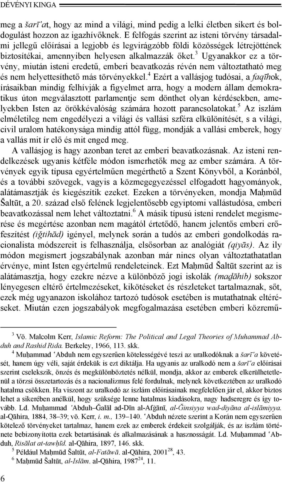 3 Ugyanakkor ez a törvény, miután isteni eredetű, emberi beavatkozás révén nem változtatható meg és nem helyettesíthető más törvényekkel.