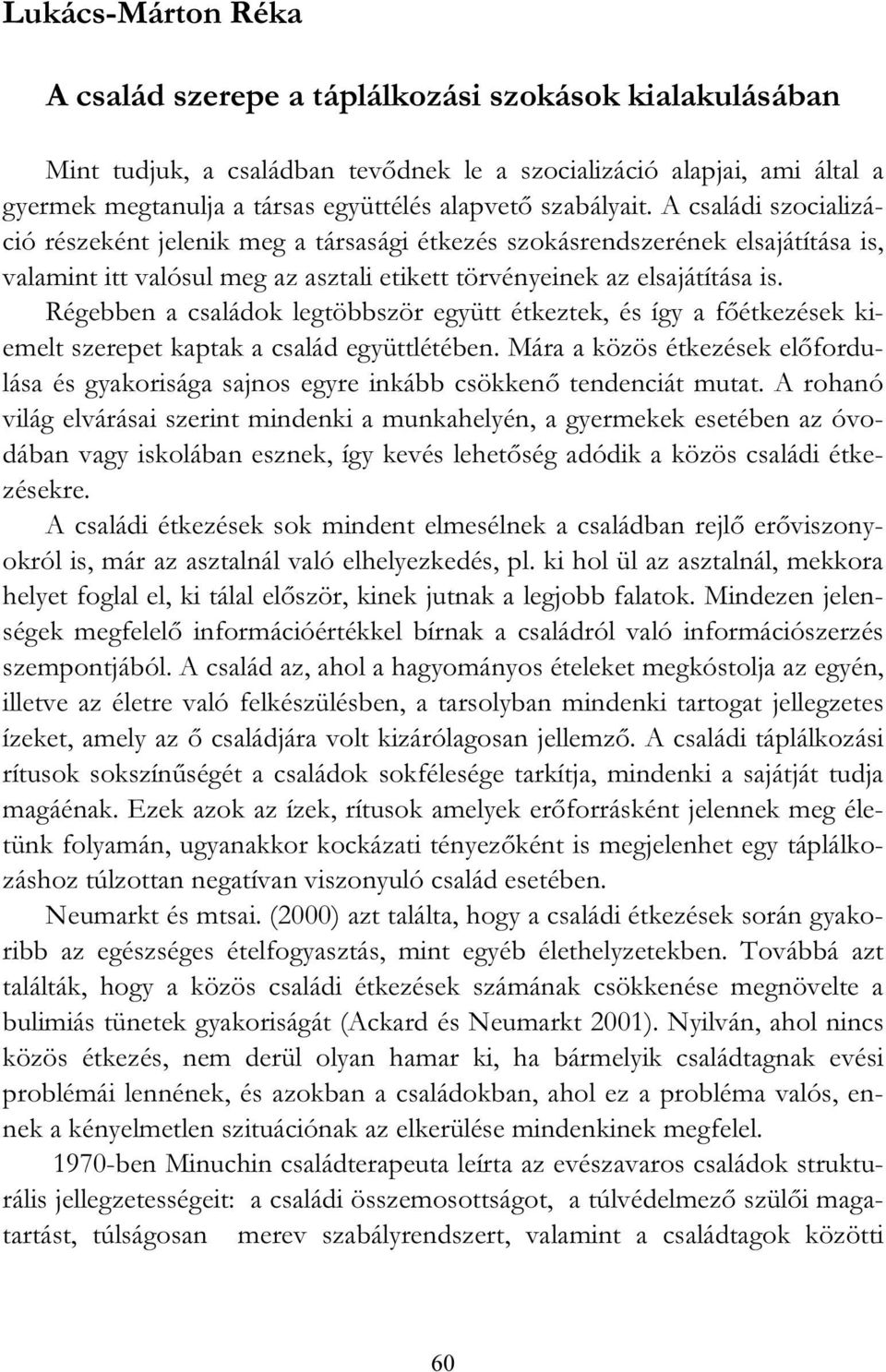 Régebben a családok legtöbbször együtt étkeztek, és így a főétkezések kiemelt szerepet kaptak a család együttlétében.