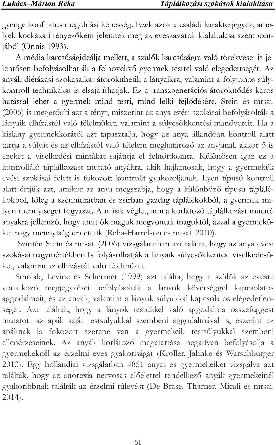 A média karcsúságideálja mellett, a szülők karcsúságra való törekvései is jelentősen befolyásolhatják a felnövekvő gyermek testtel való elégedettségét.