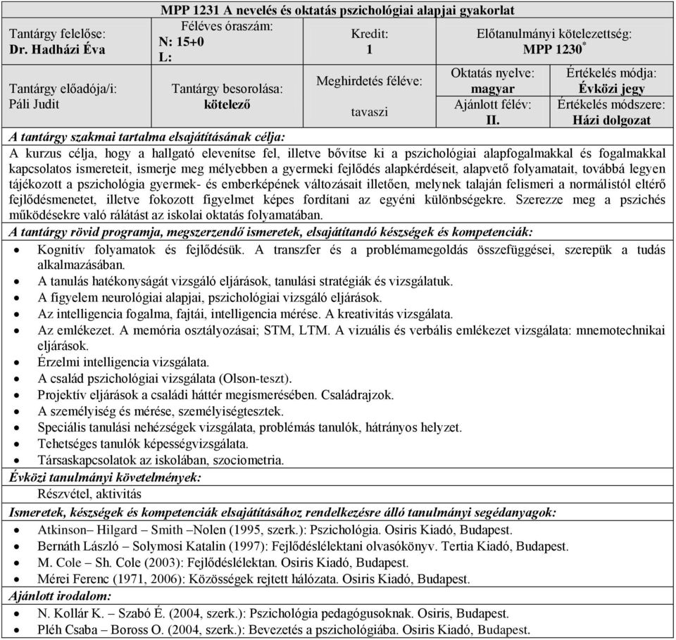 ismereteit, ismerje meg mélyebben a gyermeki fejlődés alapkérdéseit, alapvető folyamatait, továbbá legyen tájékozott a pszichológia gyermek- és emberképének változásait illetően, melynek talaján