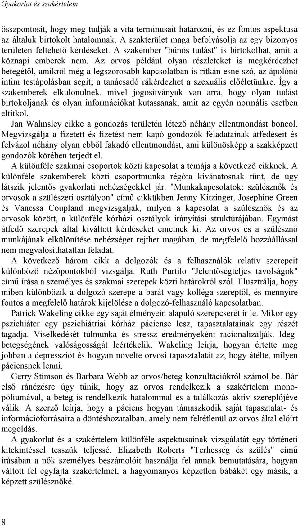 Az orvos például olyan részleteket is megkérdezhet betegétől, amikről még a legszorosabb kapcsolatban is ritkán esne szó, az ápolónő intim testápolásban segít; a tanácsadó rákérdezhet a szexuális