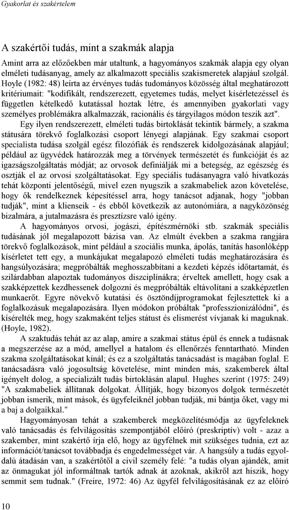 Hoyle (1982: 48) leírta az érvényes tudás tudományos közösség által meghatározott kritériumait: "kodifikált, rendszerezett, egyetemes tudás, melyet kísérletezéssel és független kételkedő kutatással