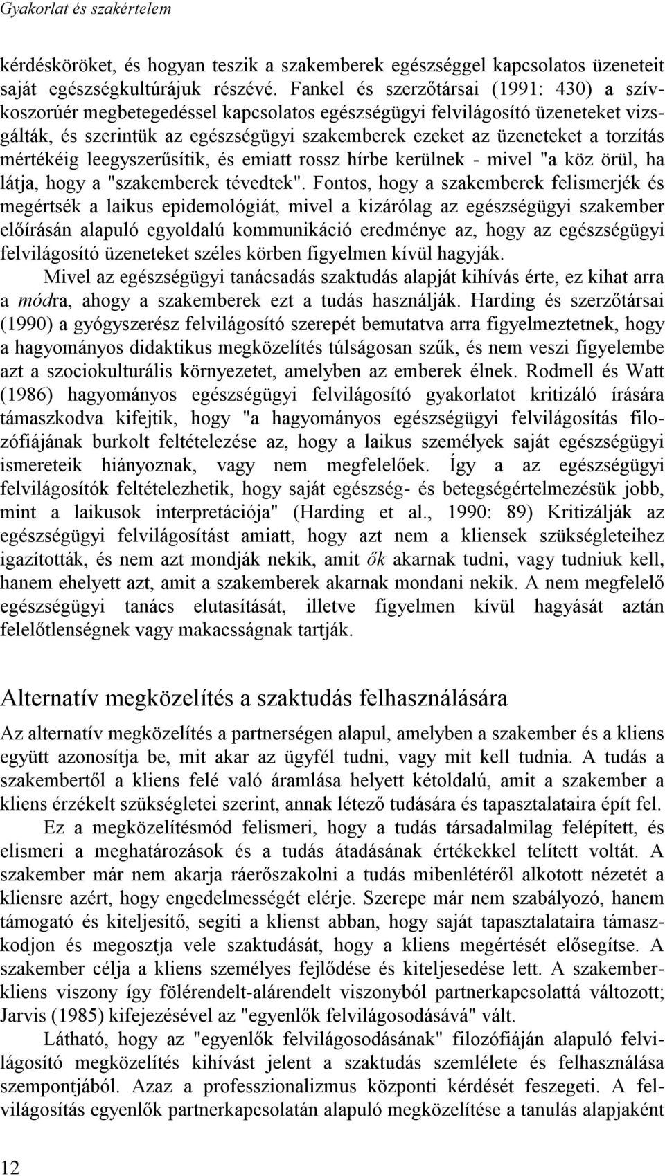 torzítás mértékéig leegyszerűsítik, és emiatt rossz hírbe kerülnek - mivel "a köz örül, ha látja, hogy a "szakemberek tévedtek".