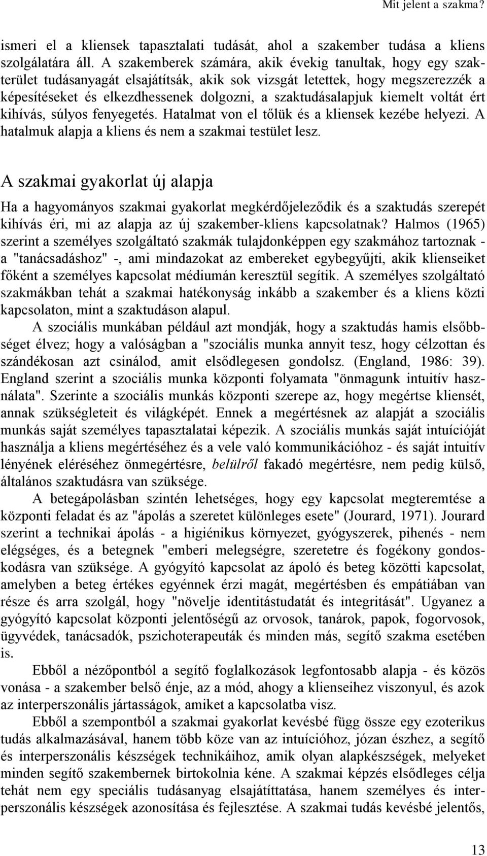 szaktudásalapjuk kiemelt voltát ért kihívás, súlyos fenyegetés. Hatalmat von el tőlük és a kliensek kezébe helyezi. A hatalmuk alapja a kliens és nem a szakmai testület lesz.