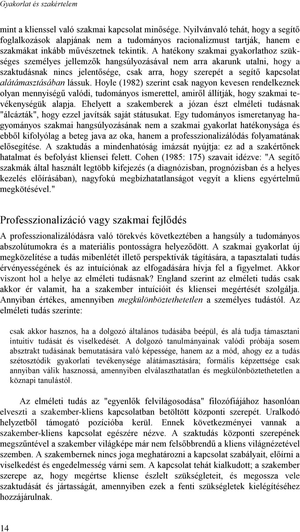 A hatékony szakmai gyakorlathoz szükséges személyes jellemzők hangsúlyozásával nem arra akarunk utalni, hogy a szaktudásnak nincs jelentősége, csak arra, hogy szerepét a segítő kapcsolat