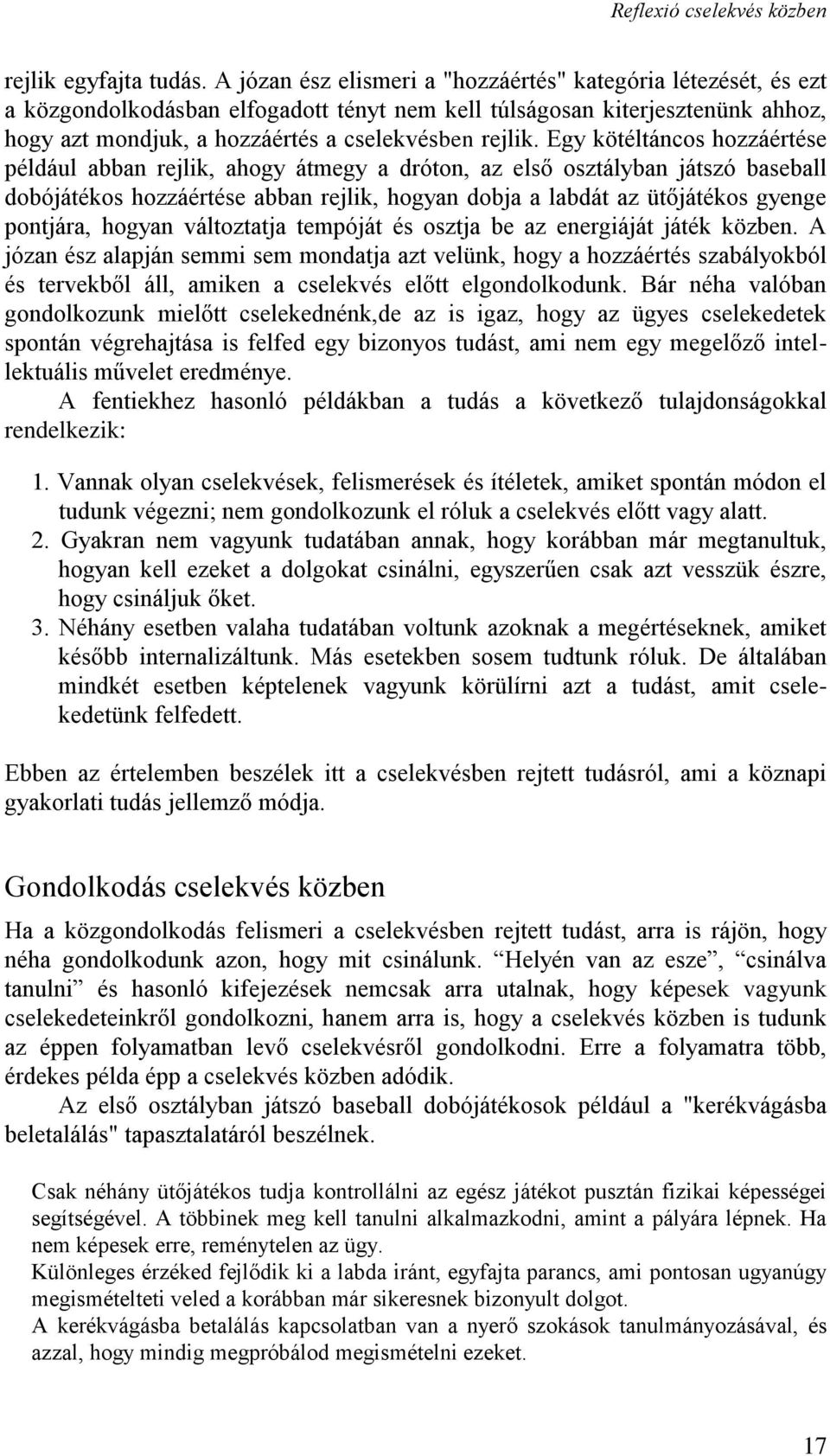 Egy kötéltáncos hozzáértése például abban rejlik, ahogy átmegy a dróton, az első osztályban játszó baseball dobójátékos hozzáértése abban rejlik, hogyan dobja a labdát az ütőjátékos gyenge pontjára,