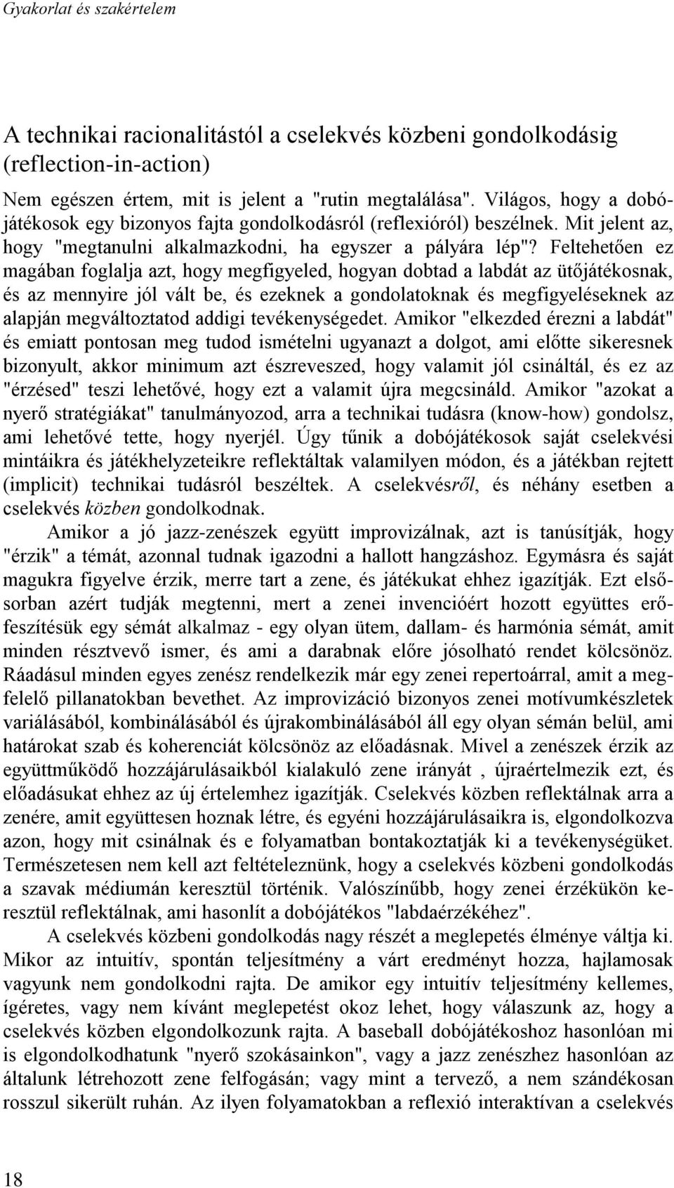 Feltehetően ez magában foglalja azt, hogy megfigyeled, hogyan dobtad a labdát az ütőjátékosnak, és az mennyire jól vált be, és ezeknek a gondolatoknak és megfigyeléseknek az alapján megváltoztatod