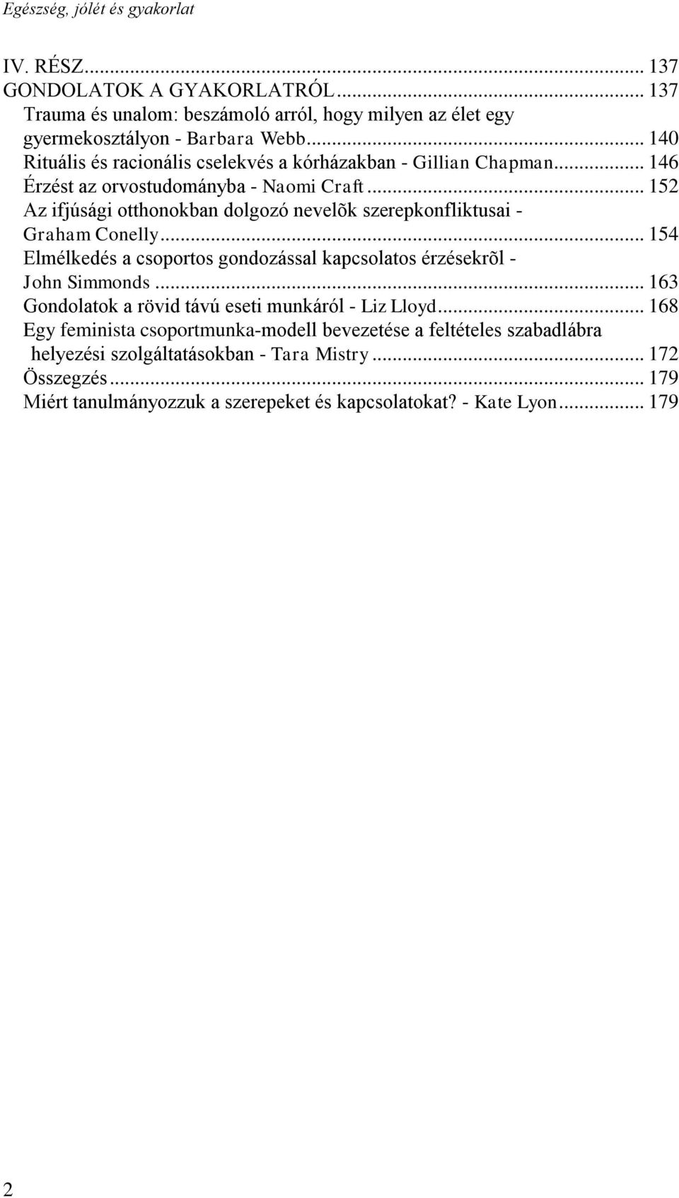 .. 152 Az ifjúsági otthonokban dolgozó nevelõk szerepkonfliktusai - Graham Conelly... 154 Elmélkedés a csoportos gondozással kapcsolatos érzésekrõl - John Simmonds.