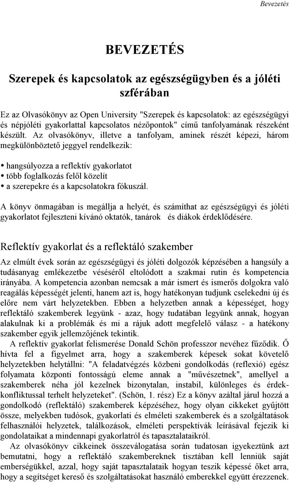 Az olvasókönyv, illetve a tanfolyam, aminek részét képezi, három megkülönböztető jeggyel rendelkezik: hangsúlyozza a reflektív gyakorlatot több foglalkozás felől közelít a szerepekre és a