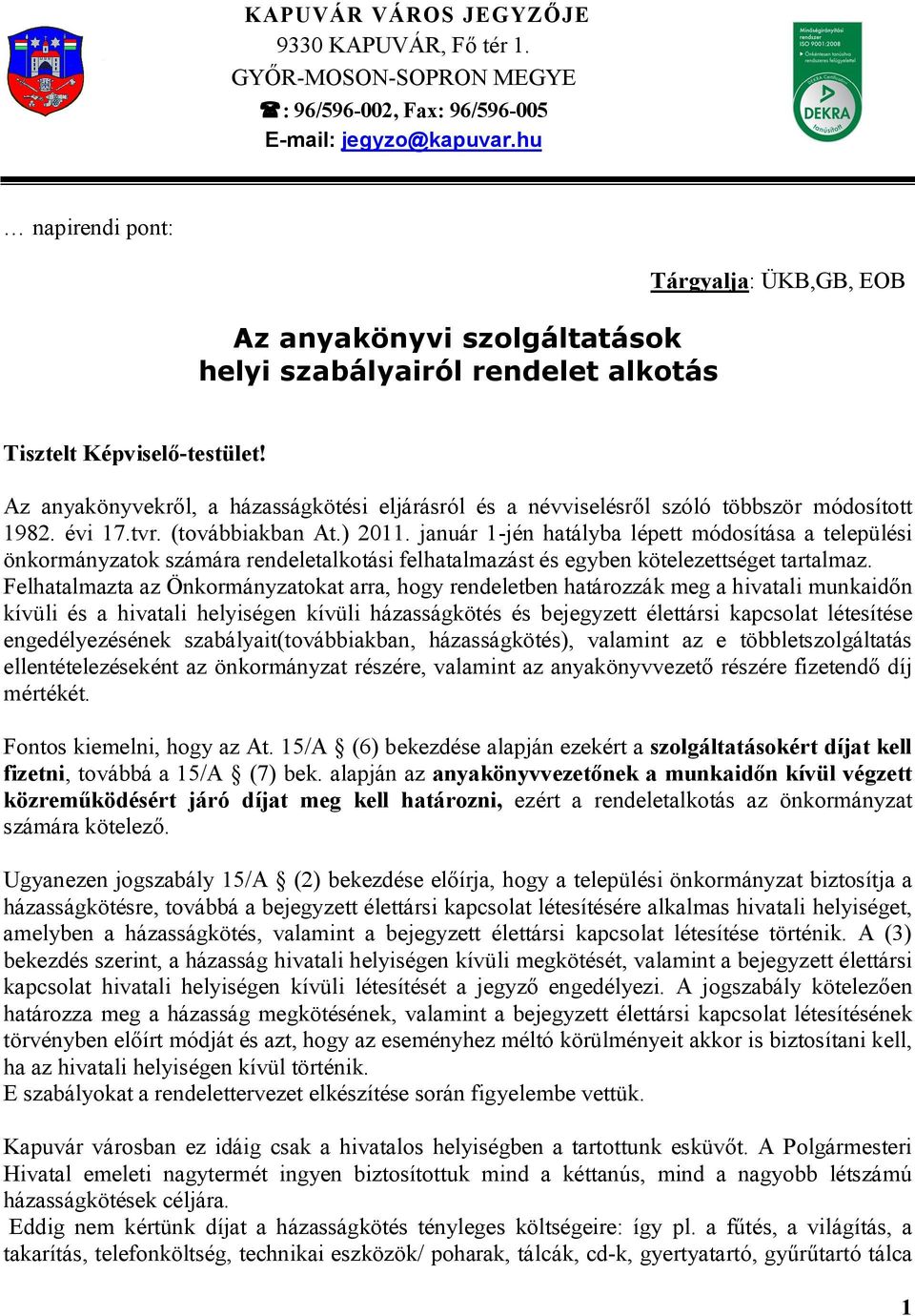 Az anyakönyvekről, a házasságkötési eljárásról és a névviselésről szóló többször módosított 1982. évi 17.tvr. (továbbiakban At.) 2011.