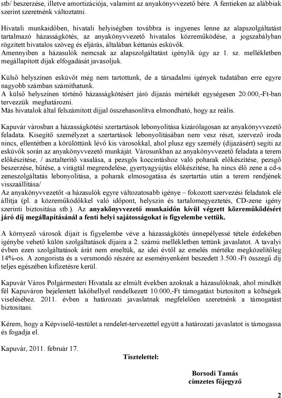 szöveg és eljárás, általában kéttanús esküvők. Amennyiben a házasulók nemcsak az alapszolgáltatást igénylik úgy az 1. sz. mellékletben megállapított díjak elfogadását javasoljuk.