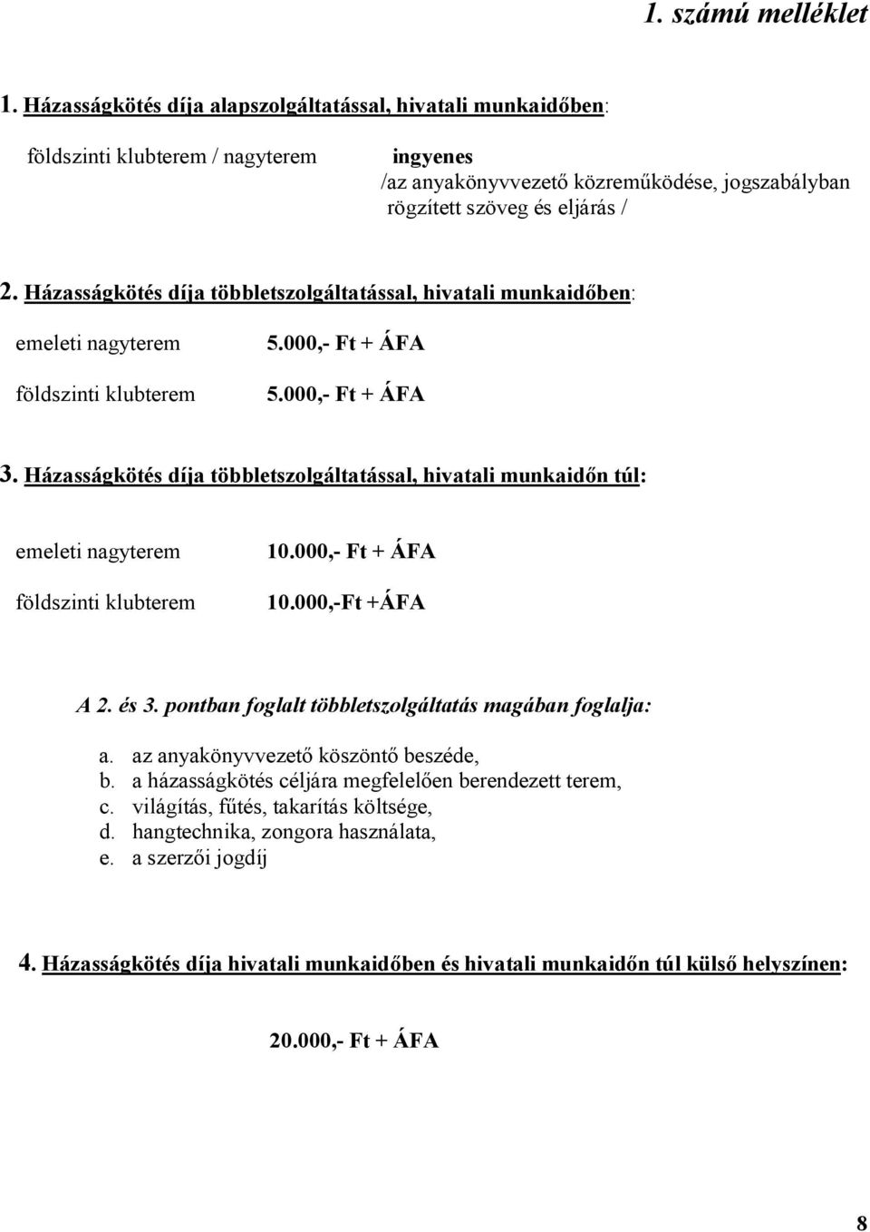 Házasságkötés díja többletszolgáltatással, hivatali munkaidőben: emeleti nagyterem földszinti klubterem 5.000,- Ft + ÁFA 5.000,- Ft + ÁFA 3.