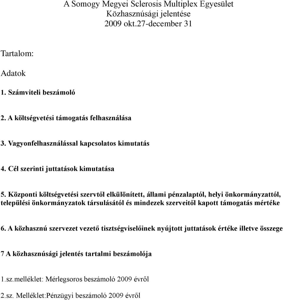 Központi költségvetési szervtől elkülönített, állami pénzalaptól, helyi önkormányzattól, települési önkormányzatok társulásától és mindezek szerveitől kapott támogatás