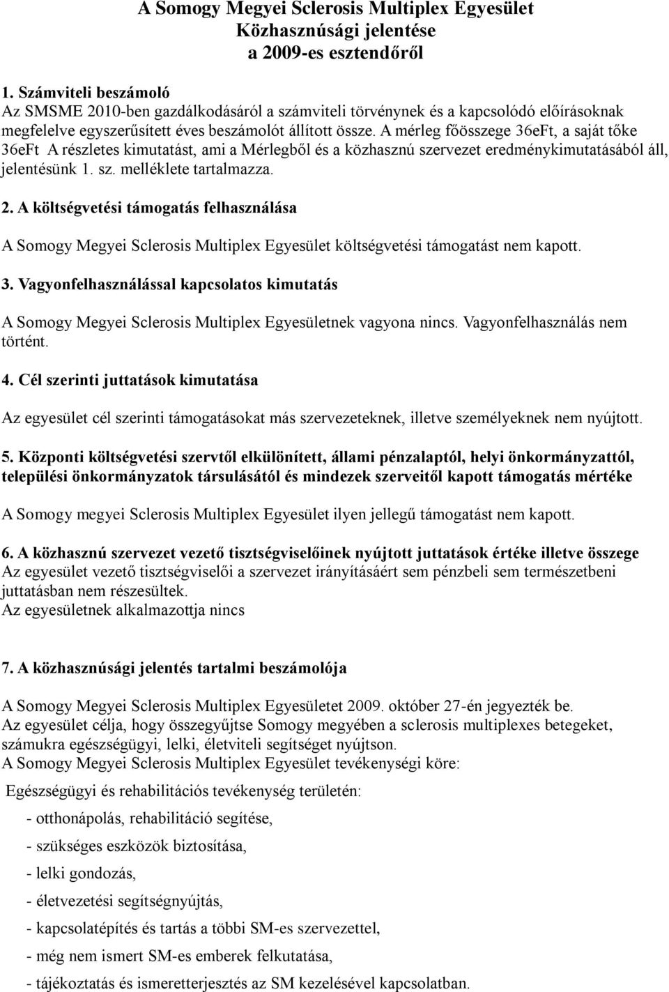 A mérleg főösszege 36eFt, a saját tőke 36eFt A részletes kimutatást, ami a Mérlegből és a közhasznú szervezet eredménykimutatásából áll, jelentésünk 1. sz. melléklete tartalmazza. 2.