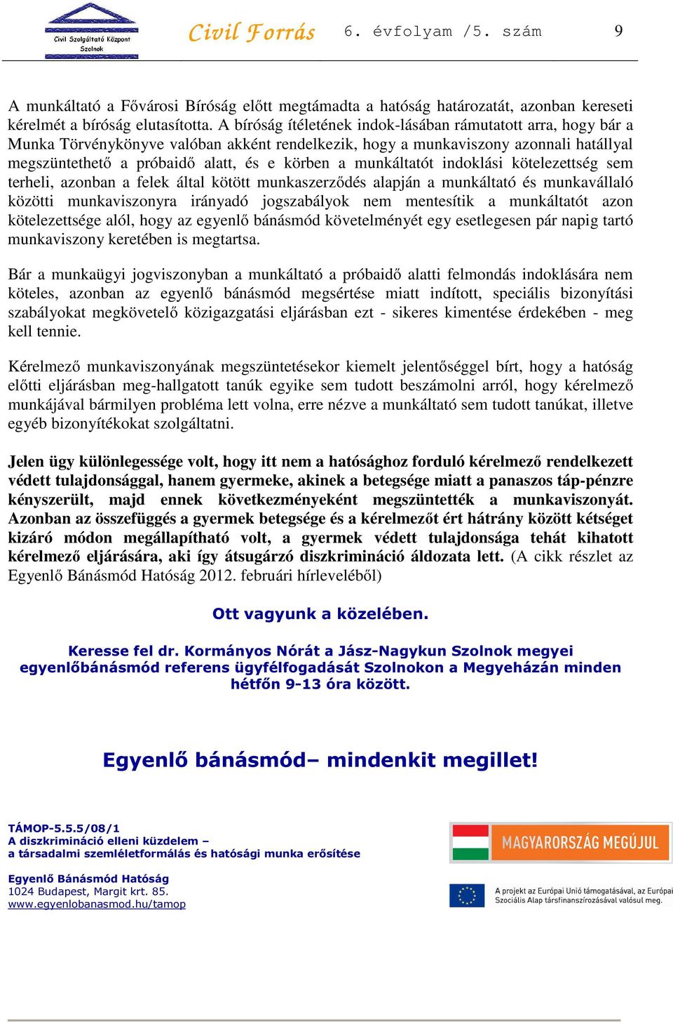 munkáltatót indoklási kötelezettség sem terheli, azonban a felek által kötött munkaszerződés alapján a munkáltató és munkavállaló közötti munkaviszonyra irányadó jogszabályok nem mentesítik a