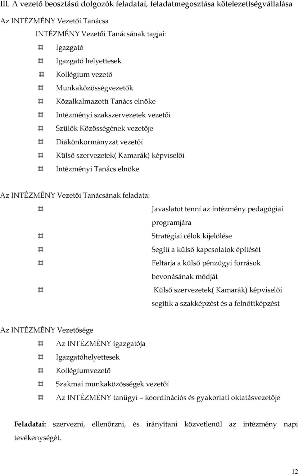 elnöke Az INTÉZMÉNY Vezetői Tanácsának feladata: Javaslatot tenni az intézmény pedagógiai programjára Stratégiai célok kijelölése Segíti a külső kapcsolatok építését Feltárja a külső pénzügyi