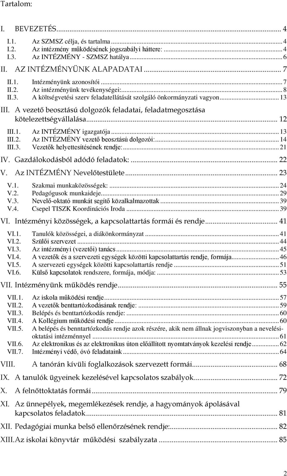 A vezető beosztású dolgozók feladatai feladatmegosztása kötelezettségvállalása... 12 III.1. Az INTÉZMÉNY igazgatója... 13 III.2. Az INTÉZMÉNY vezető beosztású dolgozói:... 14 III.3. Vezetők helyettesítésének rendje:.