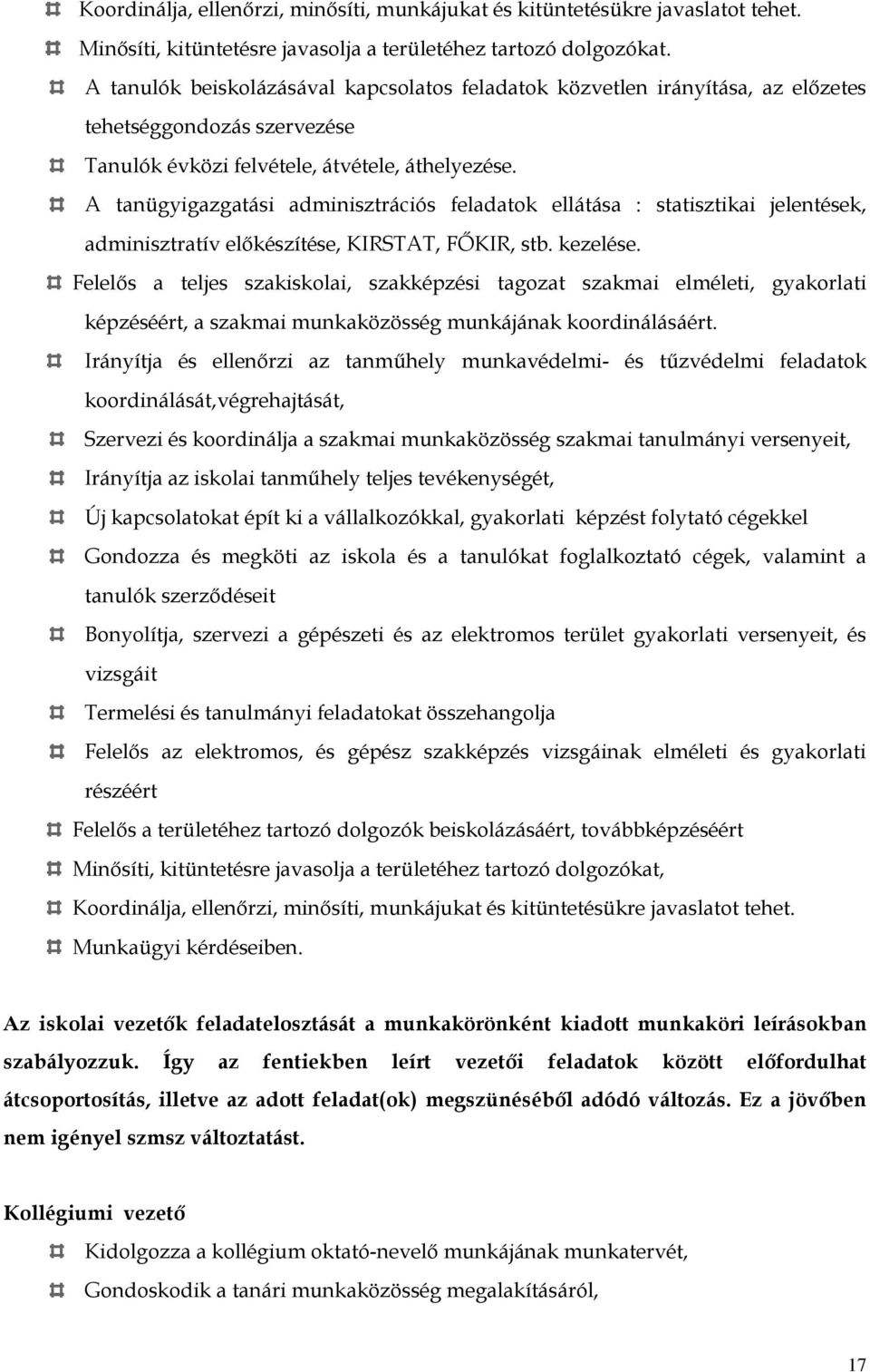 A tanügyigazgatási adminisztrációs feladatok ellátása : statisztikai jelentések, adminisztratív előkészítése, KIRSTAT, FŐKIR, stb. kezelése.