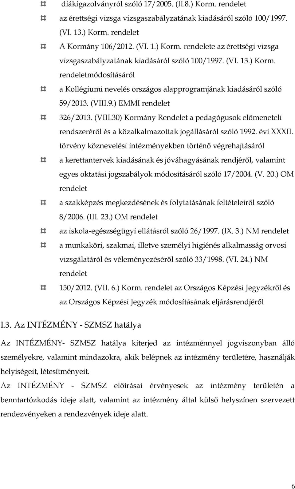 9.) EMMI rendelet 326/2013. (VIII.30) Kormány Rendelet a pedagógusok előmeneteli rendszeréről és a közalkalmazottak jogállásáról szóló 1992. évi XXXII.