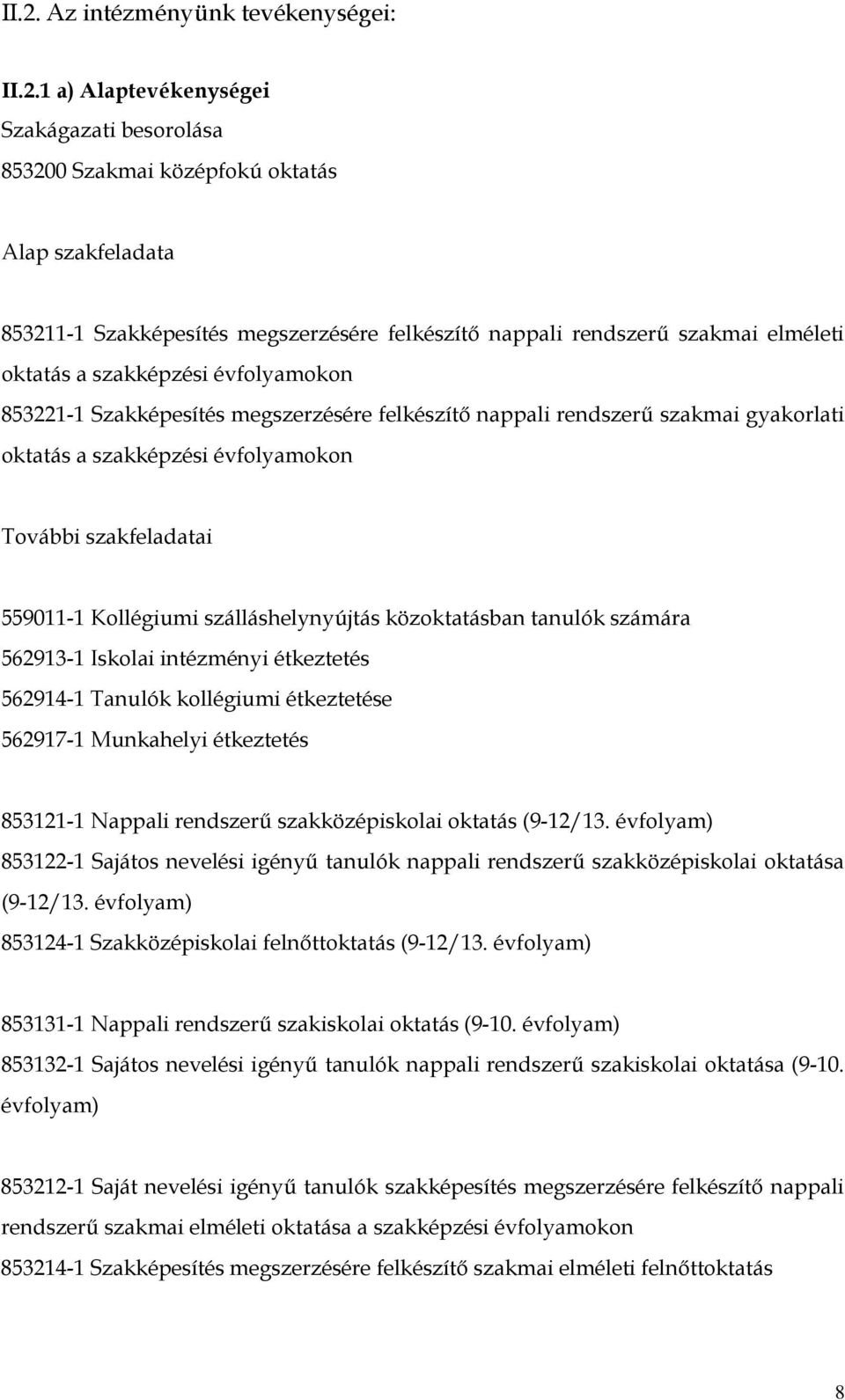 szakfeladatai 559011-1 Kollégiumi szálláshelynyújtás közoktatásban tanulók számára 562913-1 Iskolai intézményi étkeztetés 562914-1 Tanulók kollégiumi étkeztetése 562917-1 Munkahelyi étkeztetés