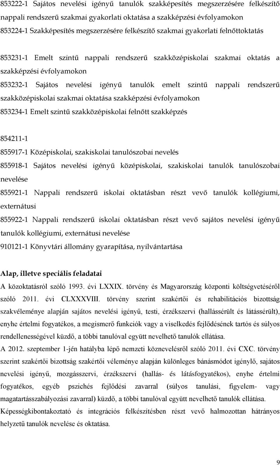 nappali rendszerű szakközépiskolai szakmai oktatása szakképzési évfolyamokon 853234-1 Emelt szintű szakközépiskolai felnőtt szakképzés 854211-1 855917-1 Középiskolai, szakiskolai tanulószobai nevelés