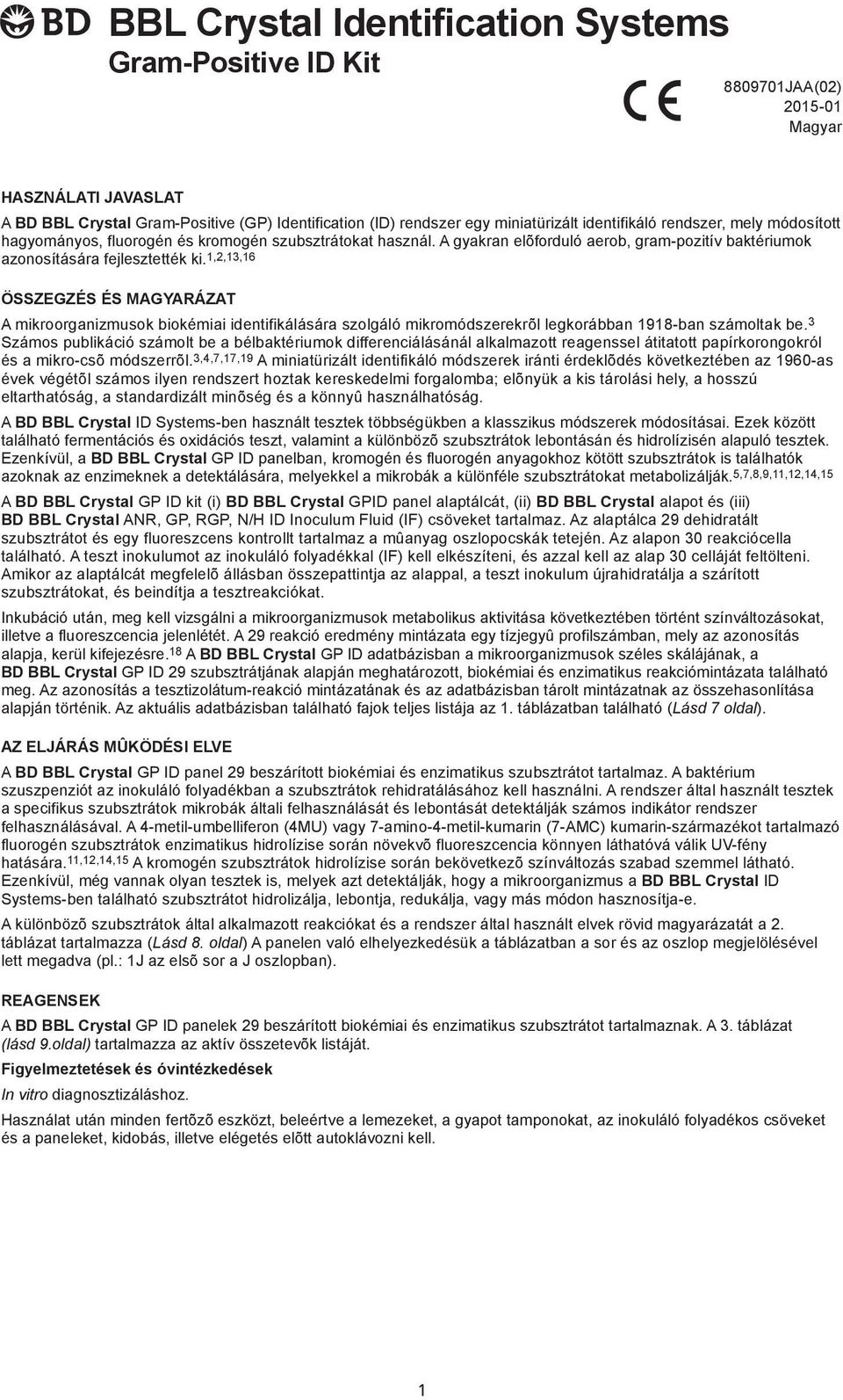 1,2,13,16 ÖSSZEGZÉS ÉS MAGYARÁZAT A mikroorganizmusok biokémiai identifikálására szolgáló mikromódszerekrõl legkorábban 1918-ban számoltak be.