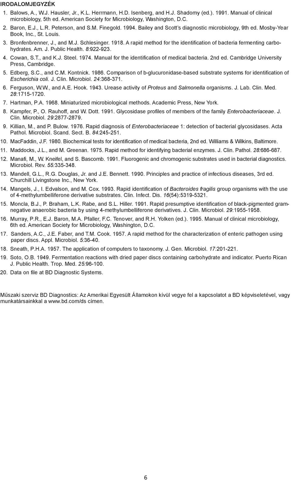 A rapid method for the identification of bacteria fermenting carbohydrates. Am. J. Public Health. 8:922-923. 4. Cowan, S.T., and K.J. Steel. 1974. Manual for the identification of medical bacteria.