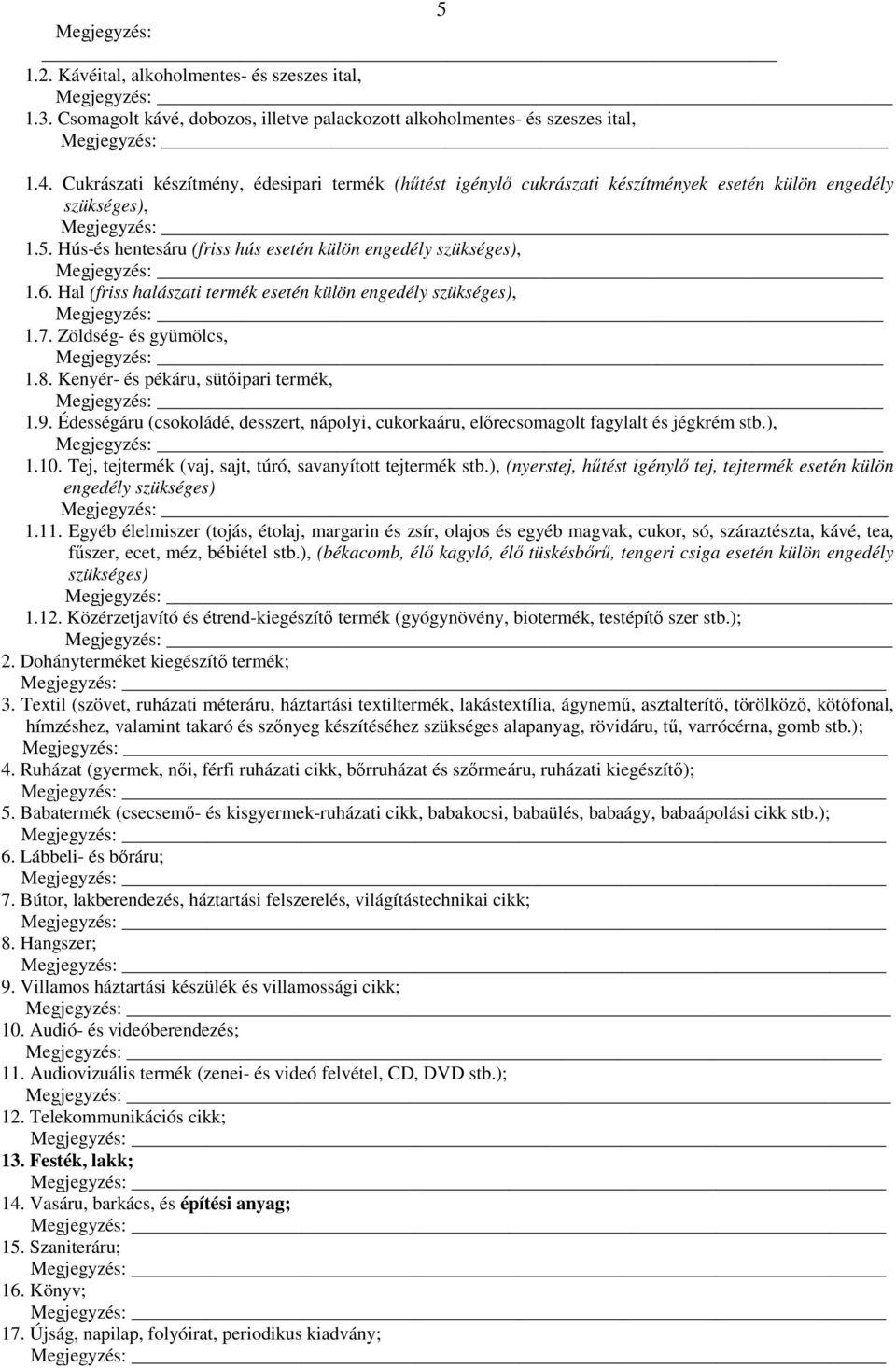 Hal (friss halászati termék esetén külön engedély szükséges), 1.7. Zöldség- és gyümölcs, 1.8. Kenyér- és pékáru, sütőipari termék, 1.9.