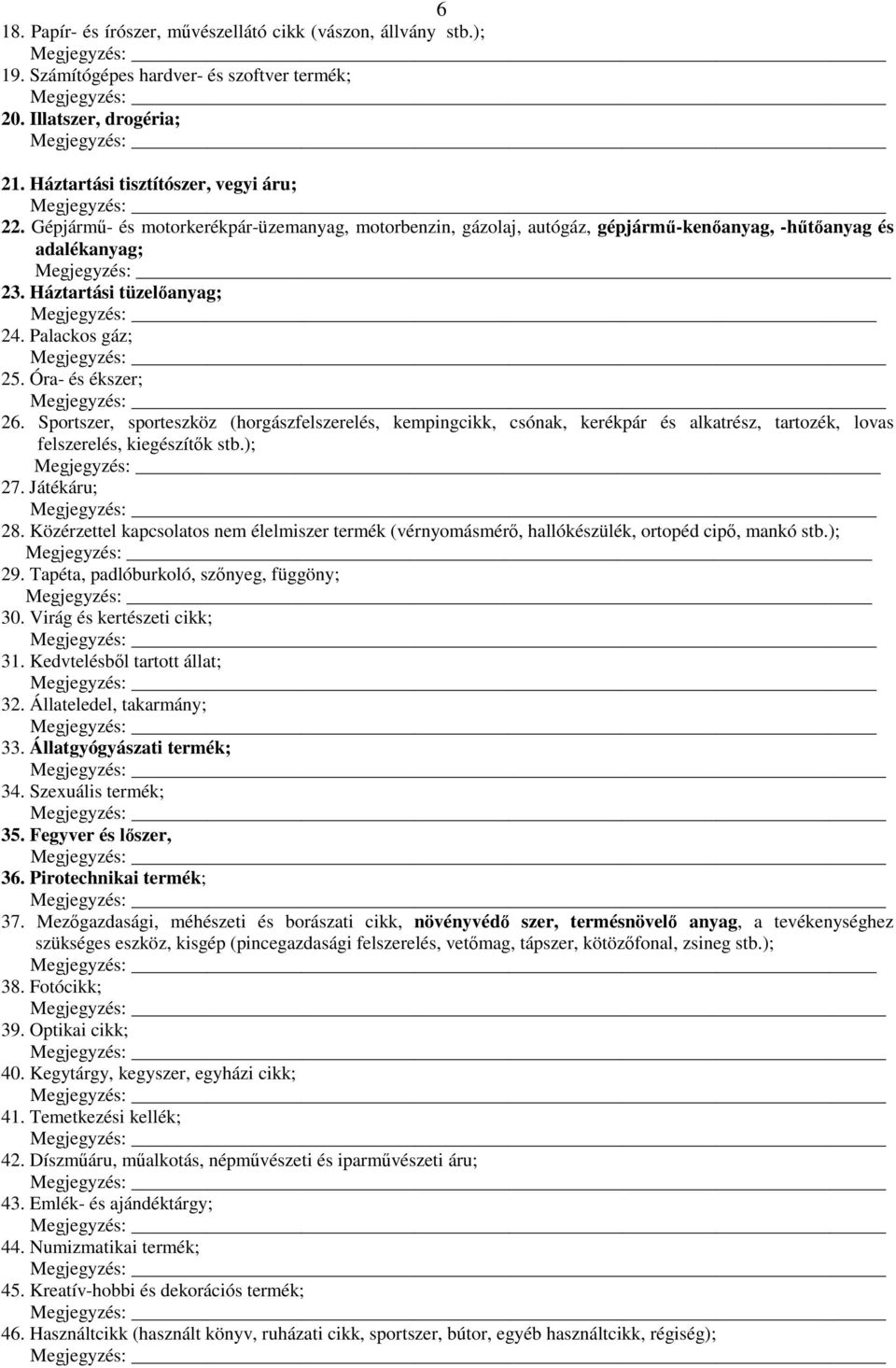 Sportszer, sporteszköz (horgászfelszerelés, kempingcikk, csónak, kerékpár és alkatrész, tartozék, lovas felszerelés, kiegészítők stb.); 27. Játékáru; 28.