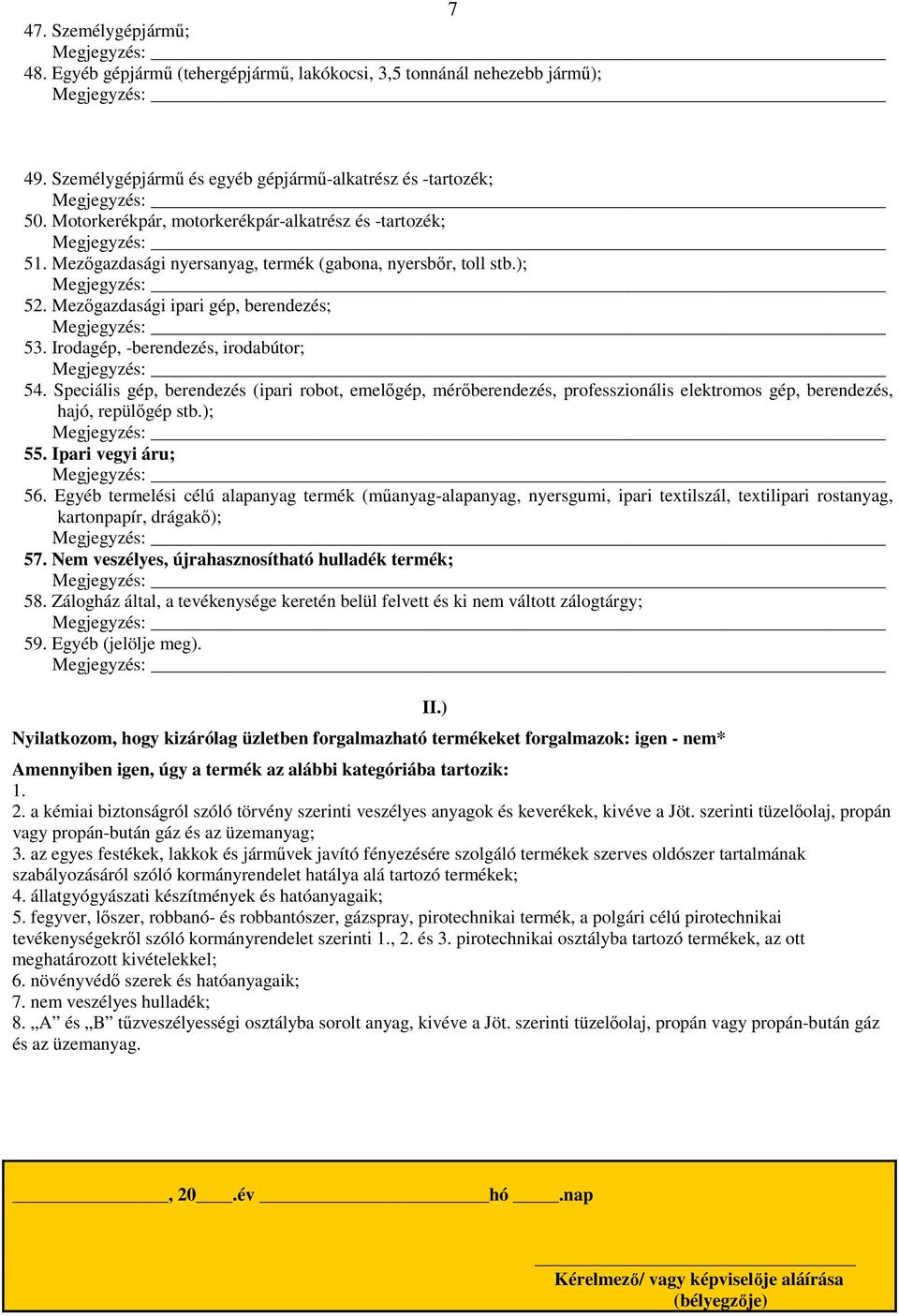 Irodagép, -berendezés, irodabútor; 54. Speciális gép, berendezés (ipari robot, emelőgép, mérőberendezés, professzionális elektromos gép, berendezés, hajó, repülőgép stb.); 55. Ipari vegyi áru; 56.