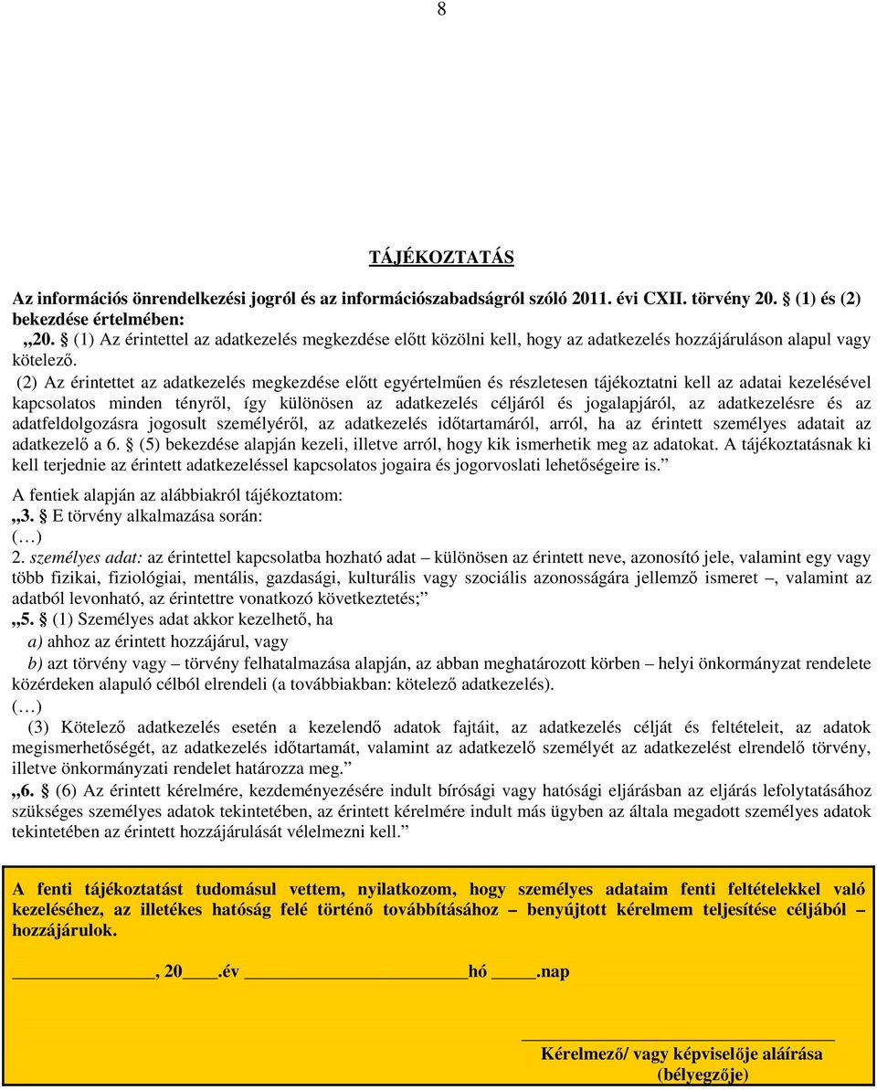 (2) Az érintettet az adatkezelés megkezdése előtt egyértelműen és részletesen tájékoztatni kell az adatai kezelésével kapcsolatos minden tényről, így különösen az adatkezelés céljáról és