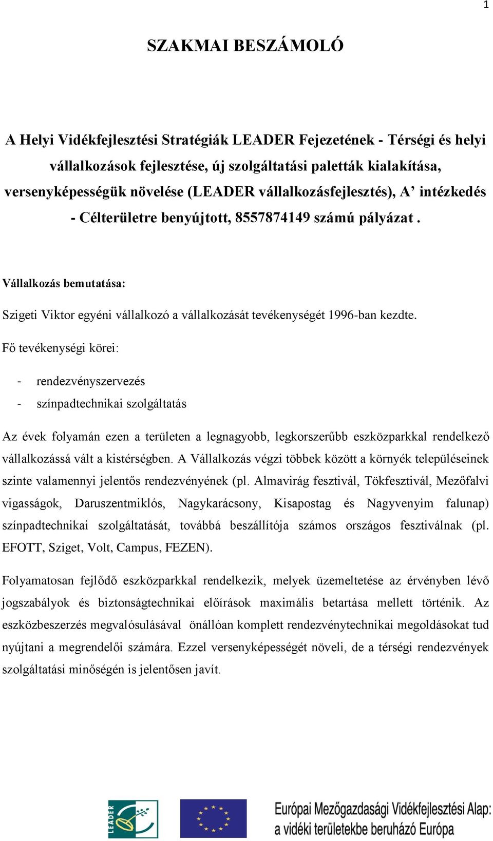 Fő tevékenységi körei: - rendezvényszervezés - színpadtechnikai szolgáltatás Az évek folyamán ezen a területen a legnagyobb, legkorszerűbb eszközparkkal rendelkező vállalkozássá vált a kistérségben.