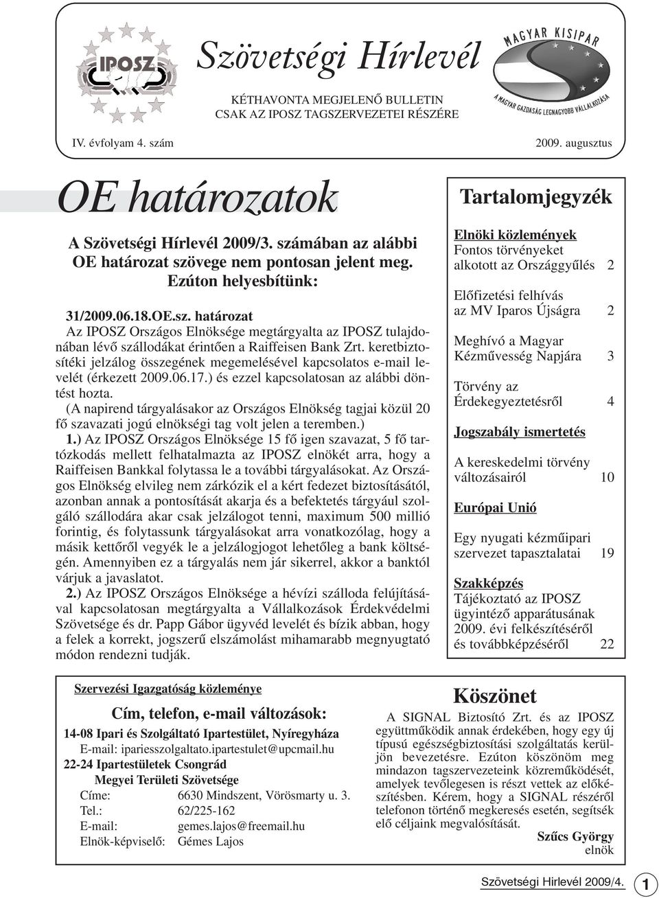 keretbiztosítéki jelzálog összegének megemelésével kapcsolatos e-mail levelét (érkezett 2009.06.17.) és ezzel kapcsolatosan az alábbi döntést hozta.