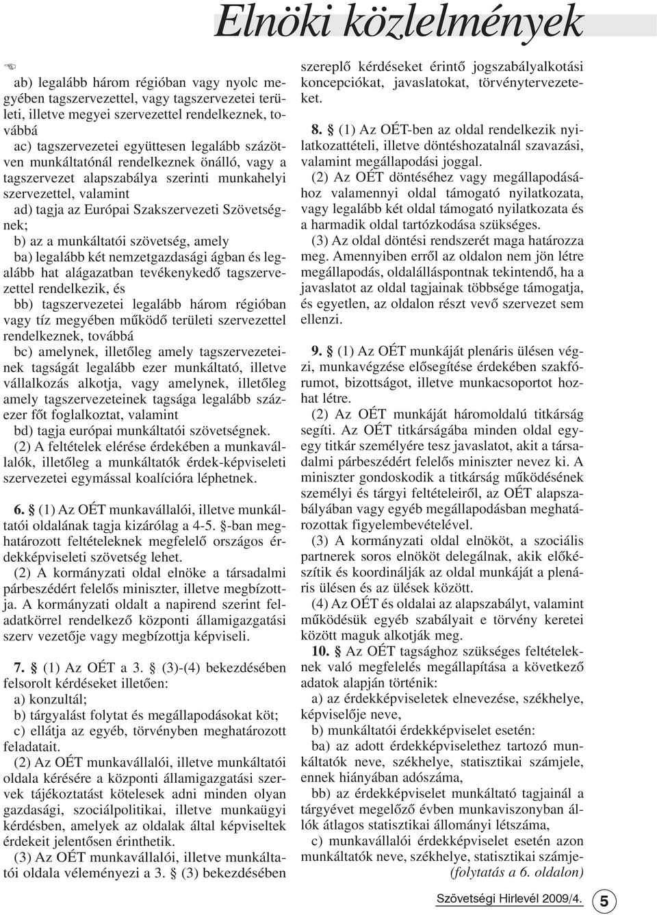 ba) legalább két nemzetgazdasági ágban és legalább hat alágazatban tevékenykedõ tagszervezettel rendelkezik, és bb) tagszervezetei legalább három régióban vagy tíz megyében mûködõ területi