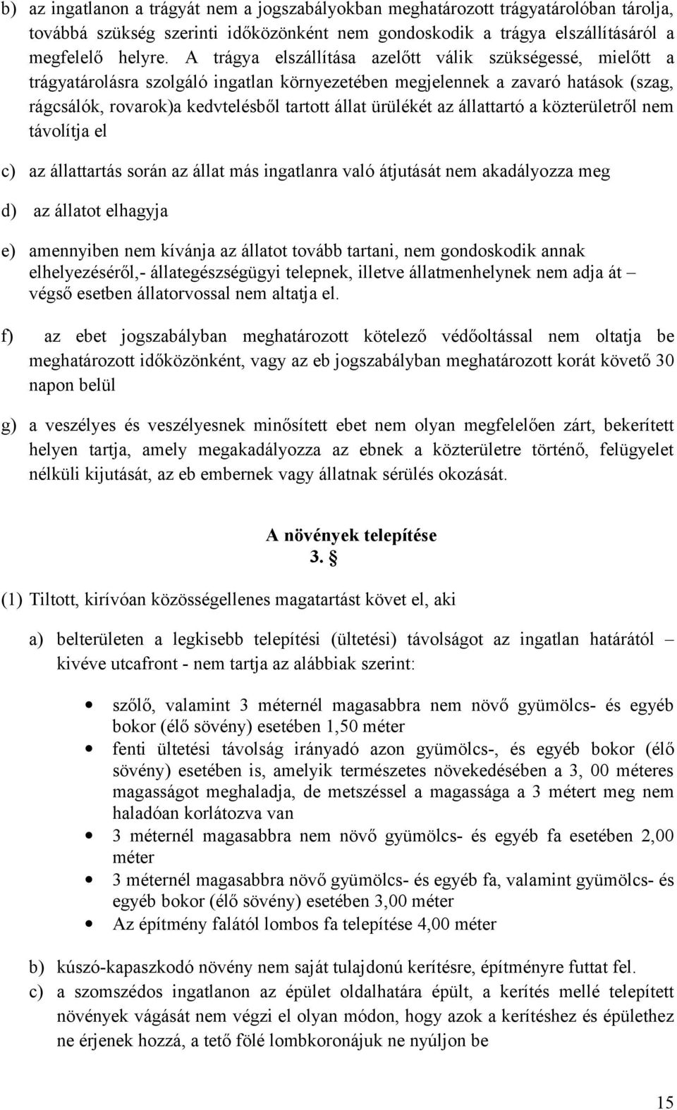 az állattartó a közterületről nem távolítja el c) az állattartás során az állat más ingatlanra való átjutását nem akadályozza meg d) az állatot elhagyja e) amennyiben nem kívánja az állatot tovább