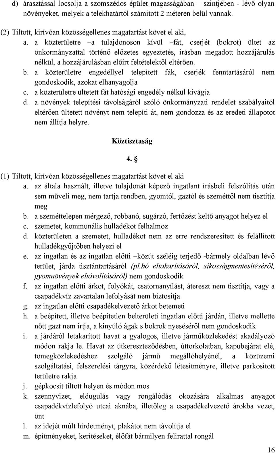 a közterületre a tulajdonoson kívül fát, cserjét (bokrot) ültet az önkormányzattal történő előzetes egyeztetés, írásban megadott hozzájárulás nélkül, a hozzájárulásban előírt feltételektől eltérően.