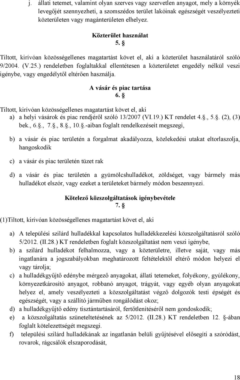 ) rendeletben foglaltakkal ellentétesen a közterületet engedély nélkül veszi igénybe, vagy engedélytől eltérően használja. A vásár és piac tartása 6.