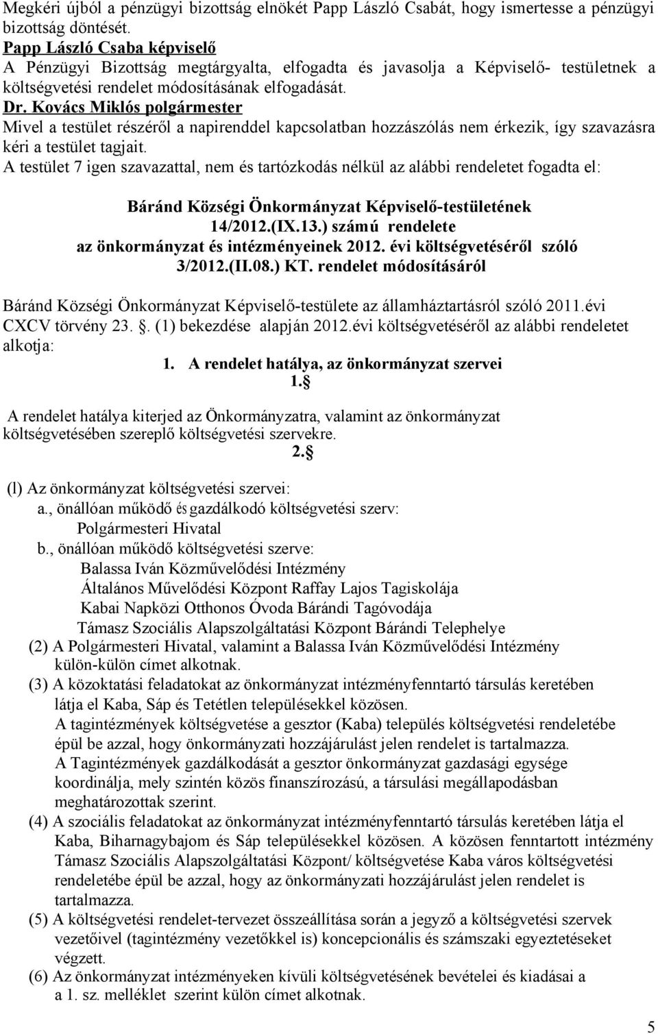 Mivel a testület részéről a napirenddel kapcsolatban hozzászólás nem érkezik, így szavazásra kéri a testület tagjait.