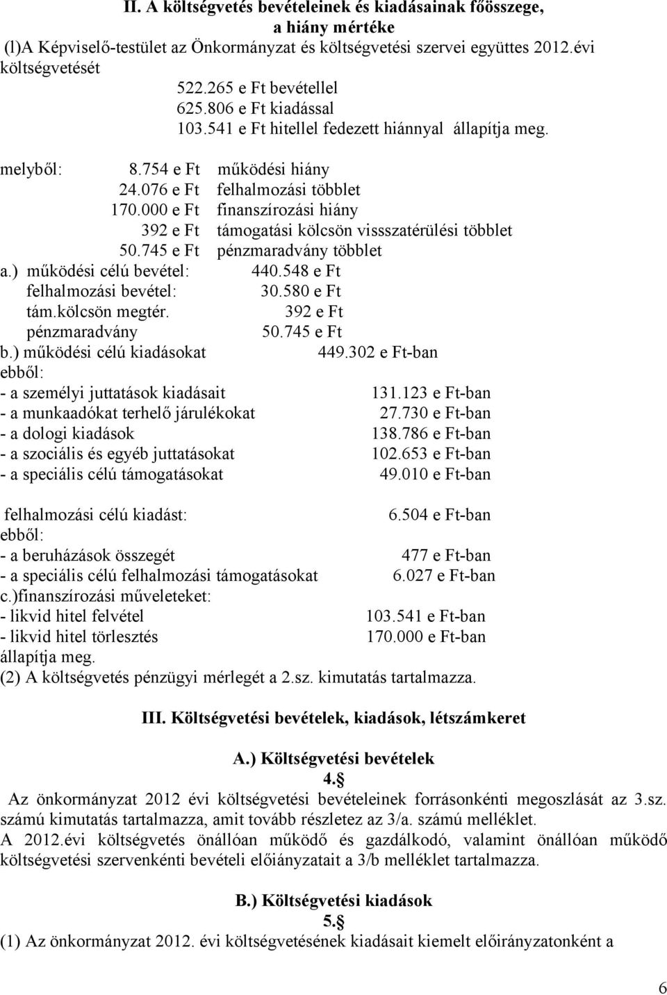 000 e Ft finanszírozási hiány 392 e Ft támogatási kölcsön vissszatérülési többlet 50.745 e Ft pénzmaradvány többlet a.) működési célú bevétel: 440.548 e Ft felhalmozási bevétel: 30.580 e Ft tám.