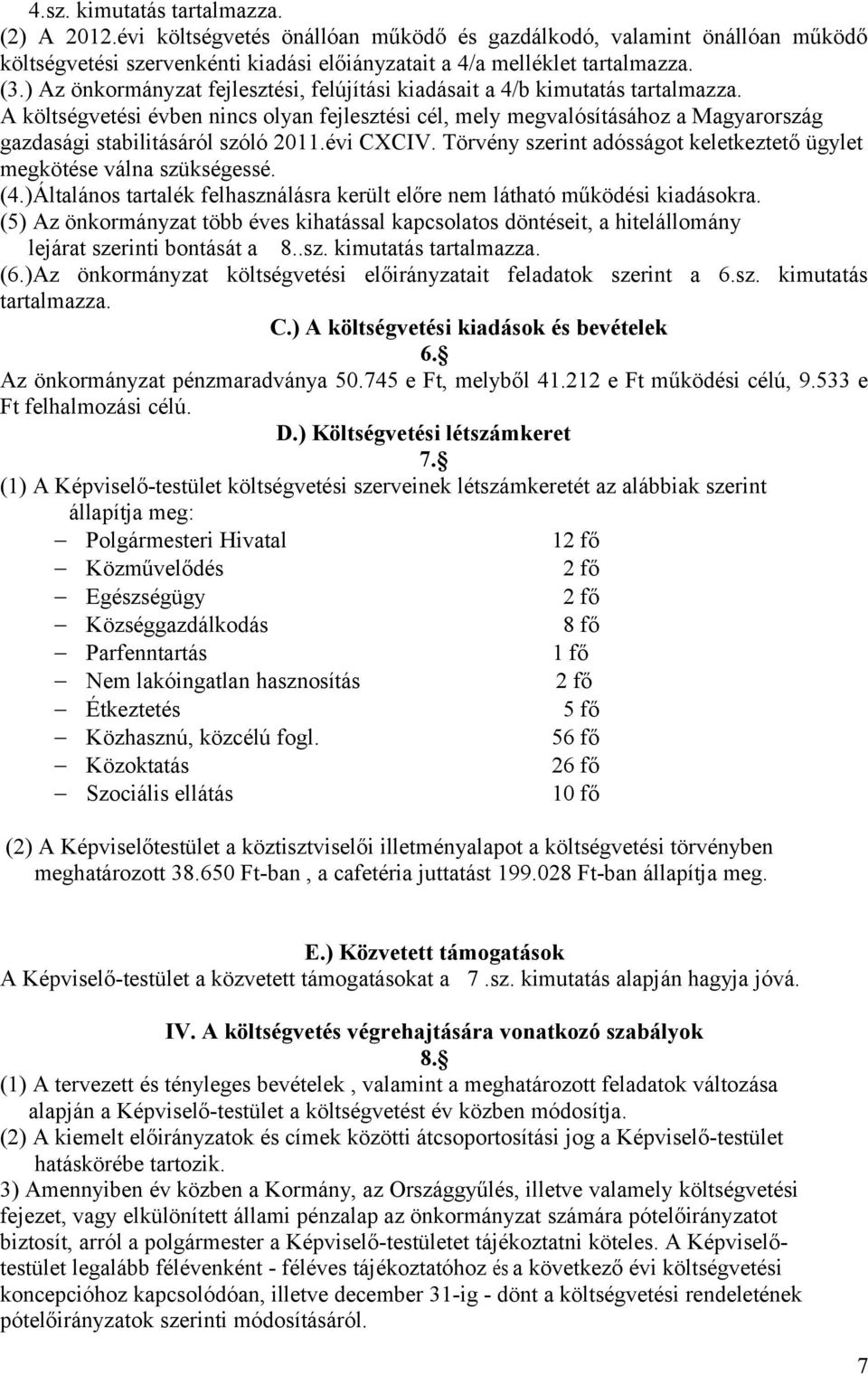 A költségvetési évben nincs olyan fejlesztési cél, mely megvalósításához a Magyarország gazdasági stabilitásáról szóló 2011.évi CXCIV.