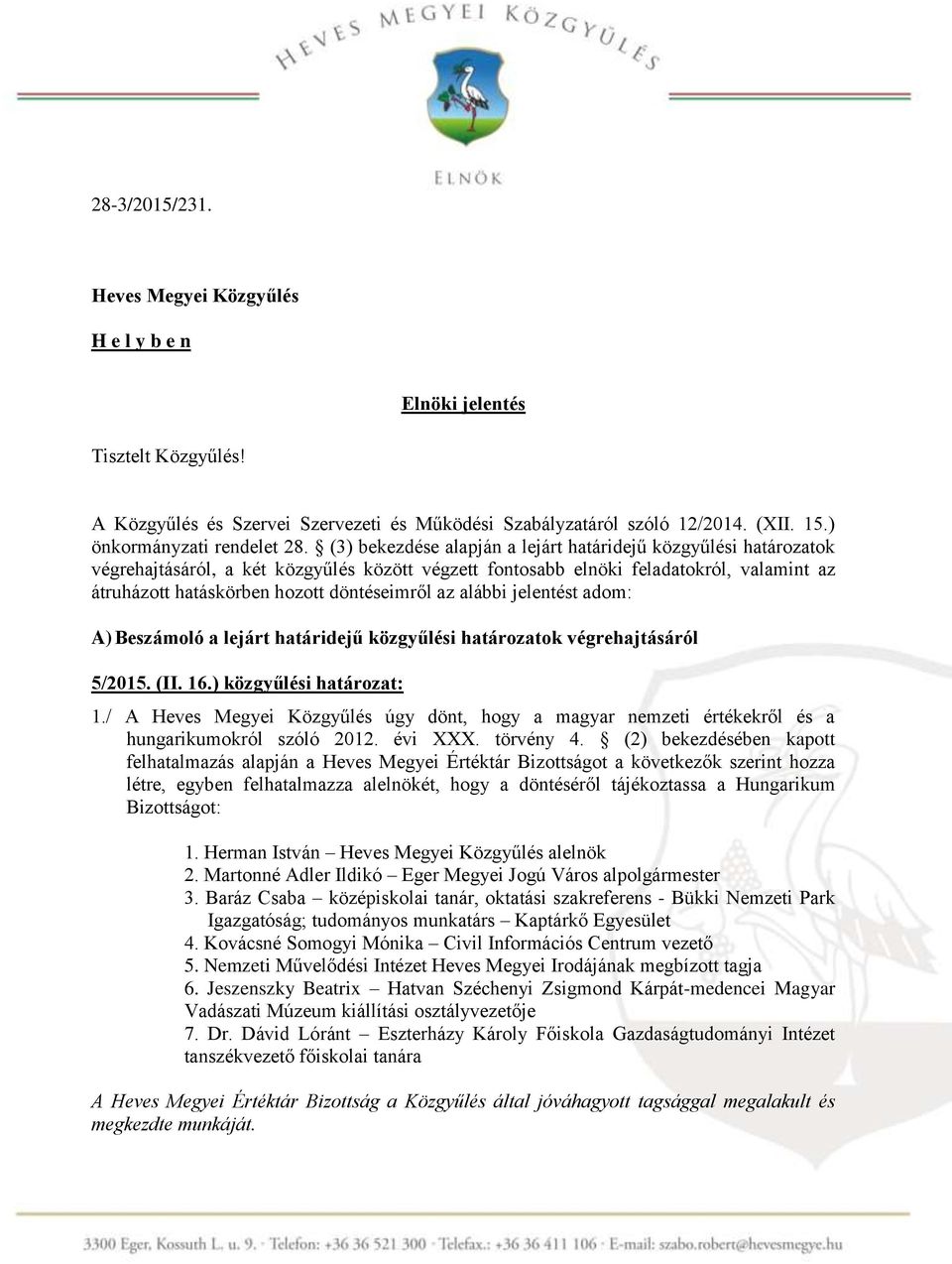 (3) bekezdése alapján a lejárt határidejű közgyűlési határozatok végrehajtásáról, a két közgyűlés között végzett fontosabb elnöki feladatokról, valamint az átruházott hatáskörben hozott döntéseimről