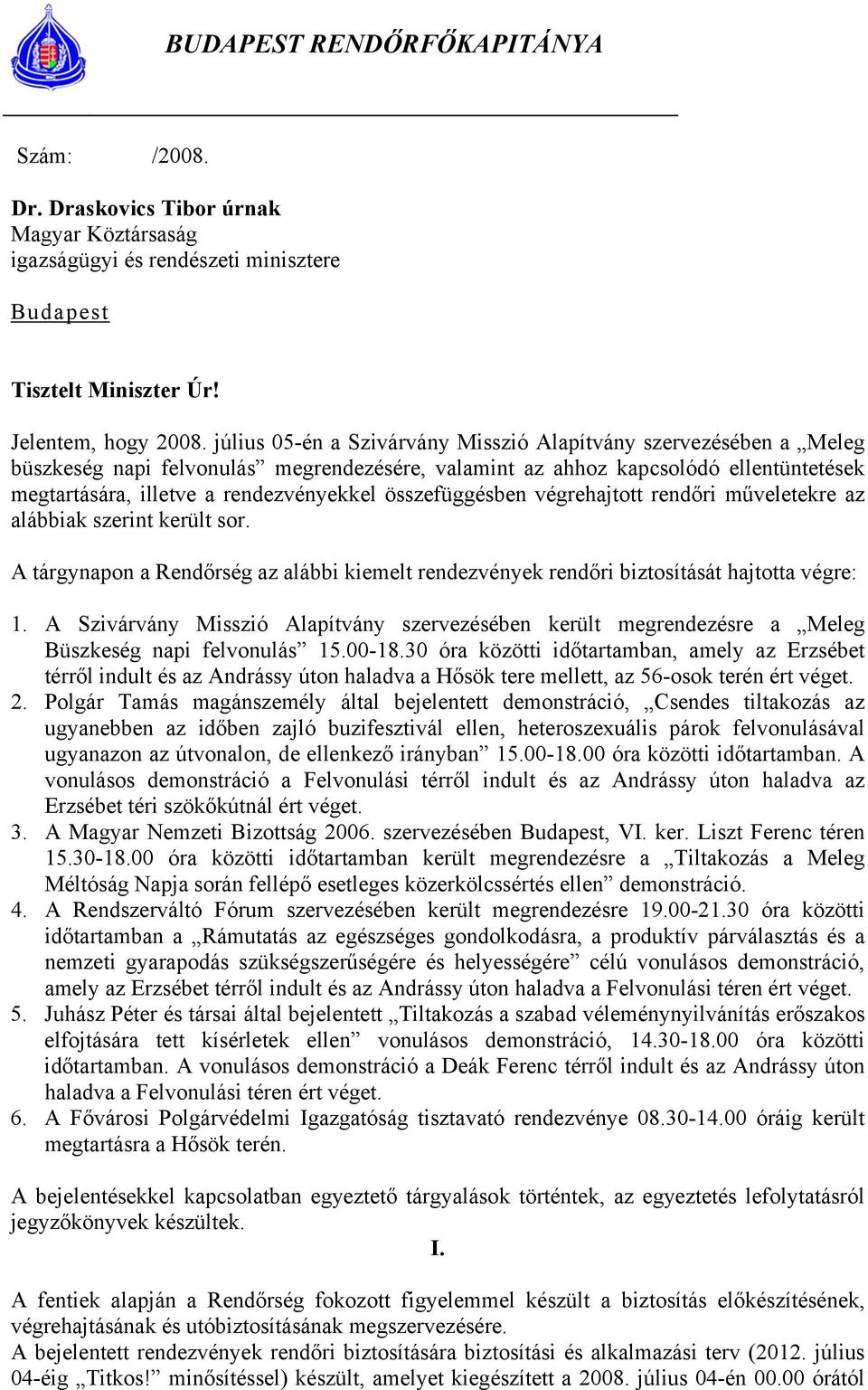 összefüggésben végrehajtott rendőri műveletekre az alábbiak szerint került sor. A tárgynapon a Rendőrség az alábbi kiemelt rendezvények rendőri biztosítását hajtotta végre: 1.