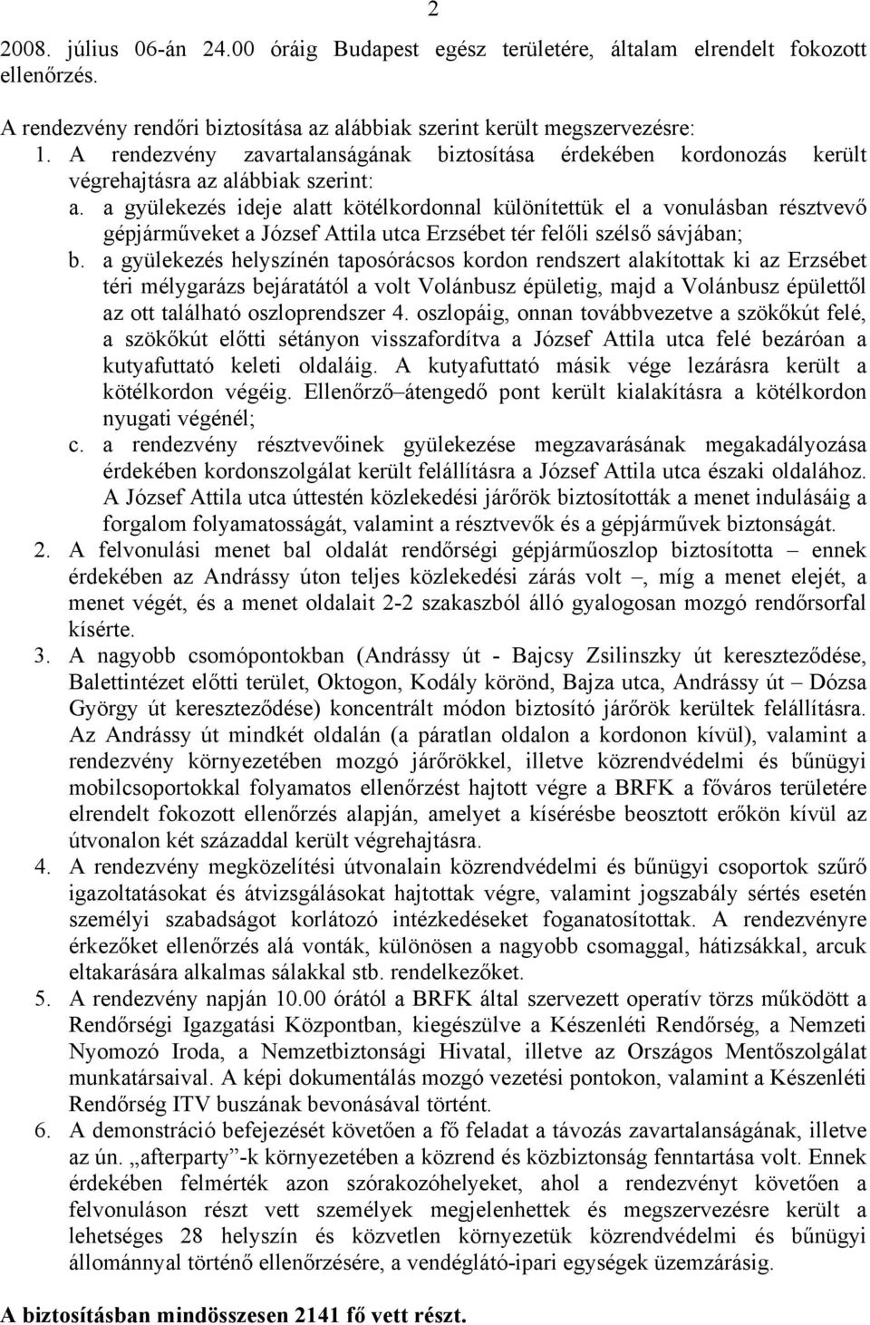 a gyülekezés ideje alatt kötélkordonnal különítettük el a vonulásban résztvevő gépjárműveket a József Attila utca Erzsébet tér felőli szélső sávjában; b.