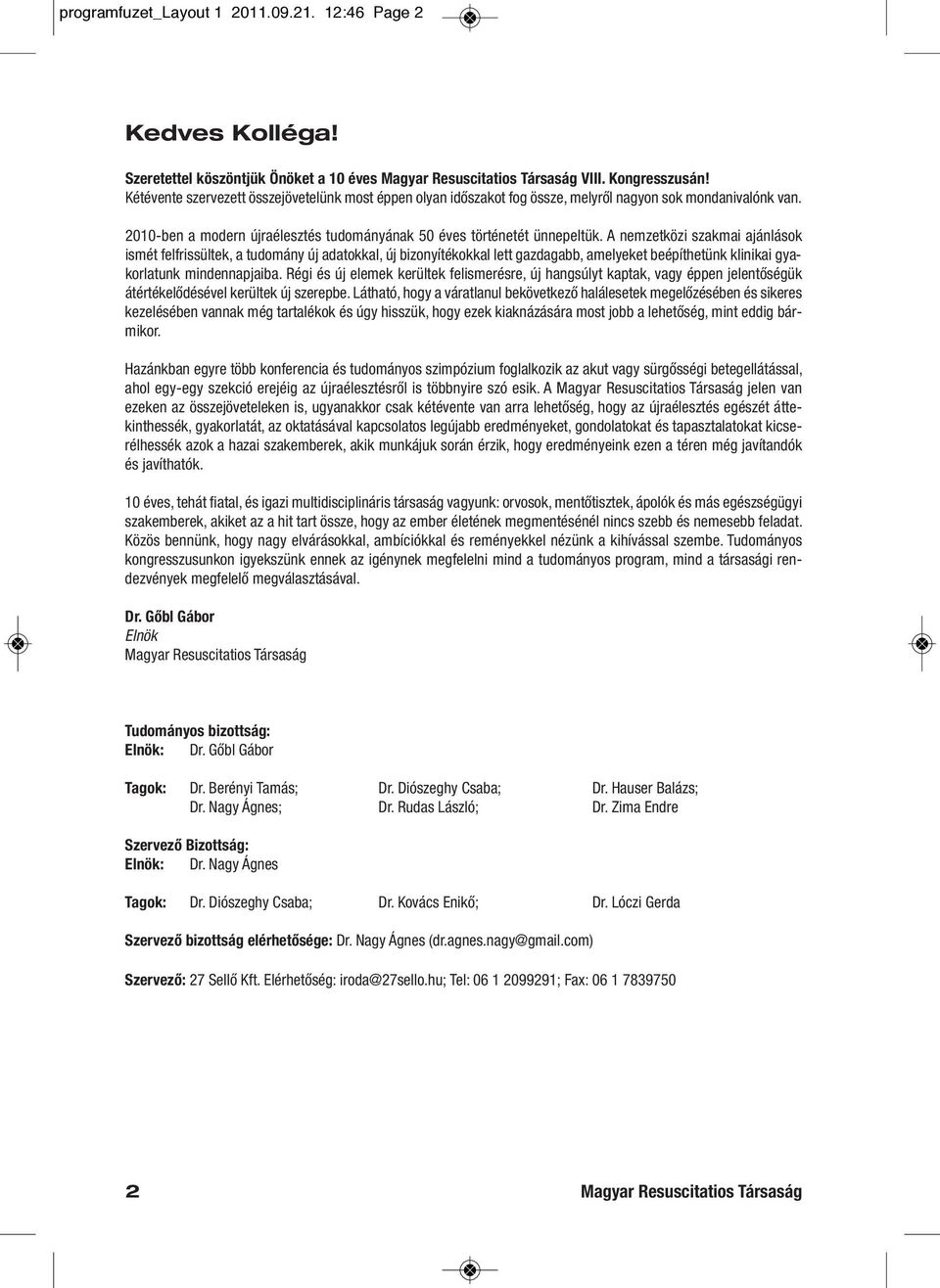 A nemzetközi szakmai ajánlások ismét felfrissültek, a tudomány új adatokkal, új bizonyítékokkal lett gazdagabb, amelyeket beépíthetünk klinikai gyakorlatunk mindennapjaiba.