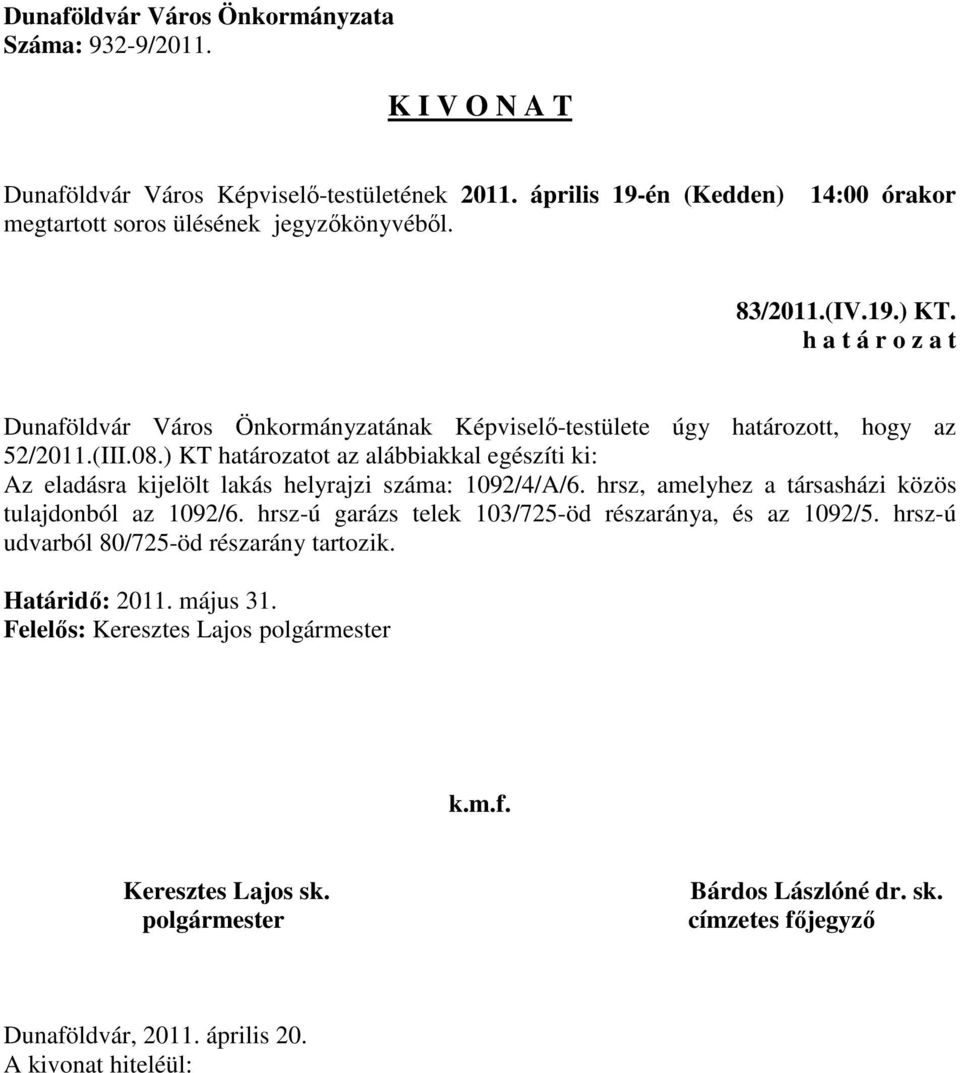 ) KT határozatot az alábbiakkal egészíti ki: Az eladásra kijelölt lakás helyrajzi száma: 1092/4/A/6.