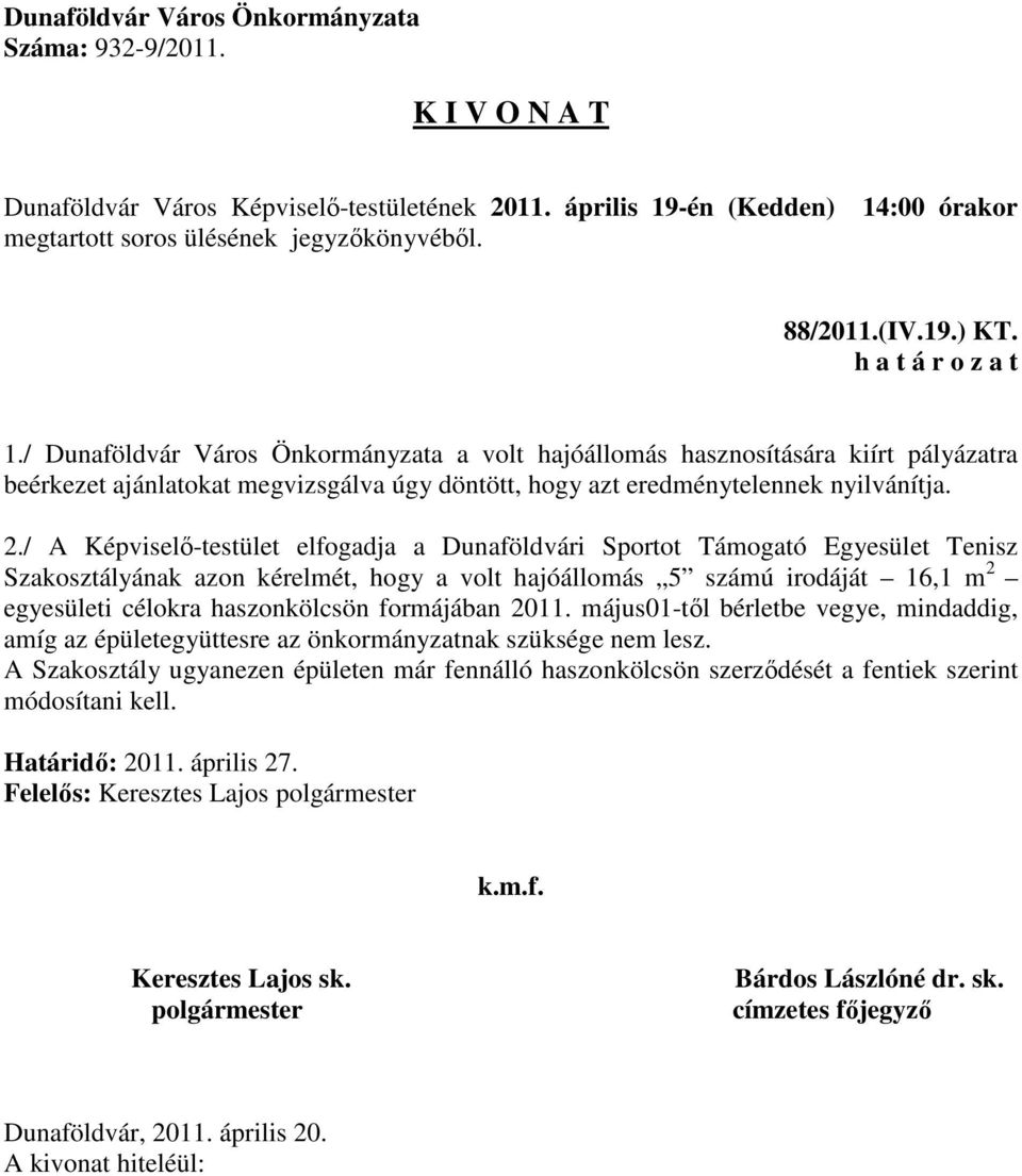 2./ A Képviselő-testület elfogadja a Dunaföldvári Sportot Támogató Egyesület Tenisz Szakosztályának azon kérelmét, hogy a volt hajóállomás 5 számú irodáját 16,1 m 2