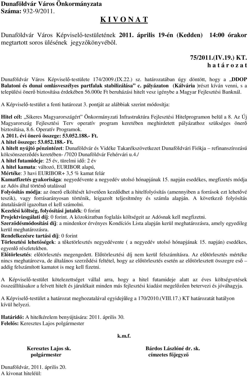 pontját az alábbiak szerint módosítja: Hitel cél: Sikeres Magyarországért Önkormányzati Infrastruktúra Fejlesztési Hitelprogramon belül a 8.