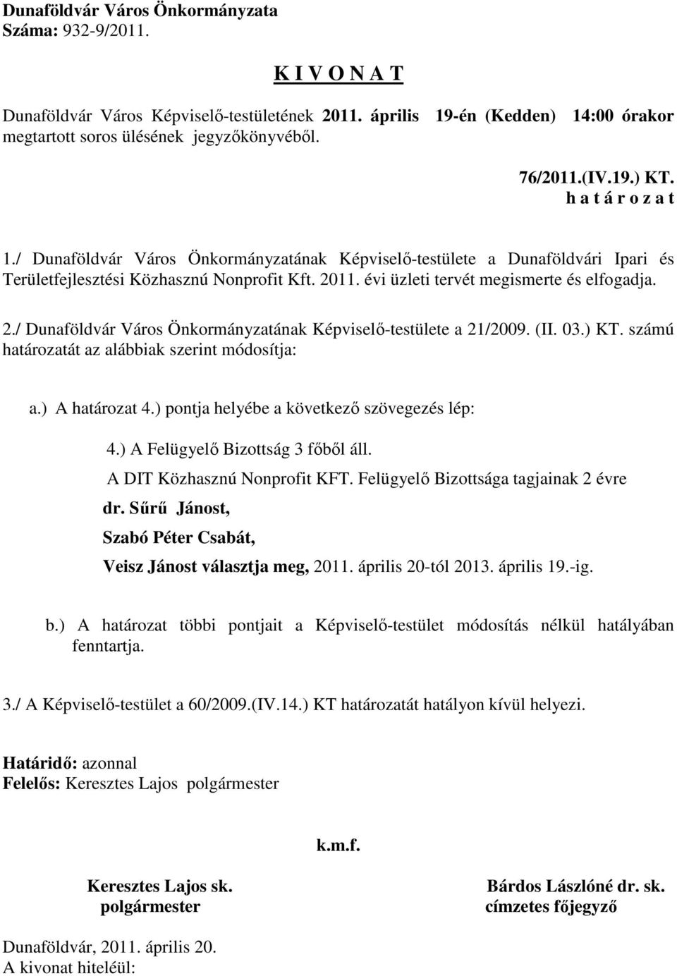 ) pontja helyébe a következő szövegezés lép: 4.) A Felügyelő Bizottság 3 főből áll. A DIT Közhasznú Nonprofit KFT. Felügyelő Bizottsága tagjainak 2 évre dr.