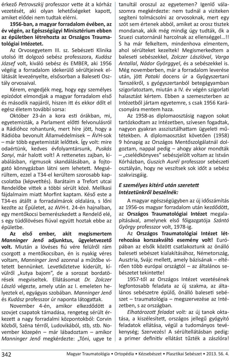 Sebészeti Klinika utolsó itt dolgozó sebész professzora, Kudász József volt, kiváló sebész és EMBER, aki 1956 végéig a forradalom idekerülő sérültjeinek ellátását levezényelte, elsősorban a Baleseti