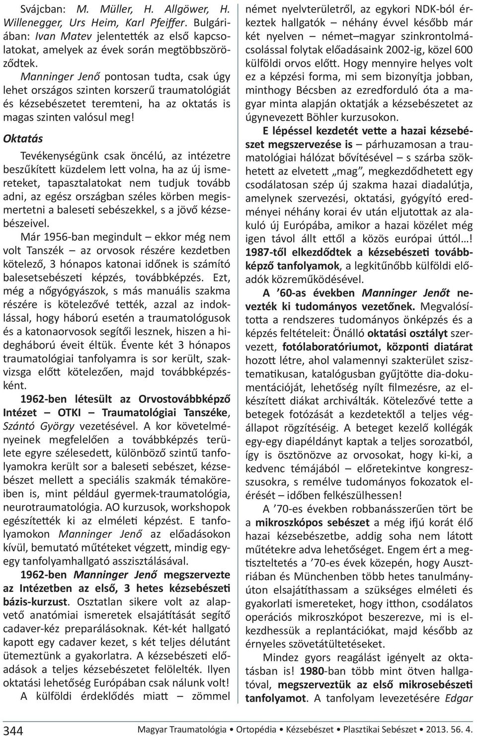 Oktatás Tevékenységünk csak öncélú, az intézetre beszűkített küzdelem lett volna, ha az új ismereteket, tapasztalatokat nem tudjuk tovább adni, az egész országban széles körben megismertetni a